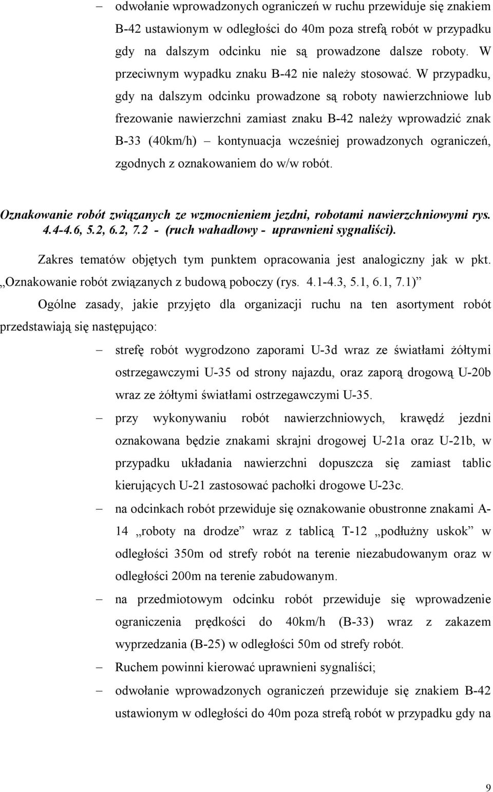 W przypadku, gdy na dalszym odcinku prowadzone są roboty nawierzchniowe lub frezowanie nawierzchni zamiast znaku B42 należy wprowadzić znak B33 (km/h) kontynuacja wcześniej prowadzonych ograniczeń,