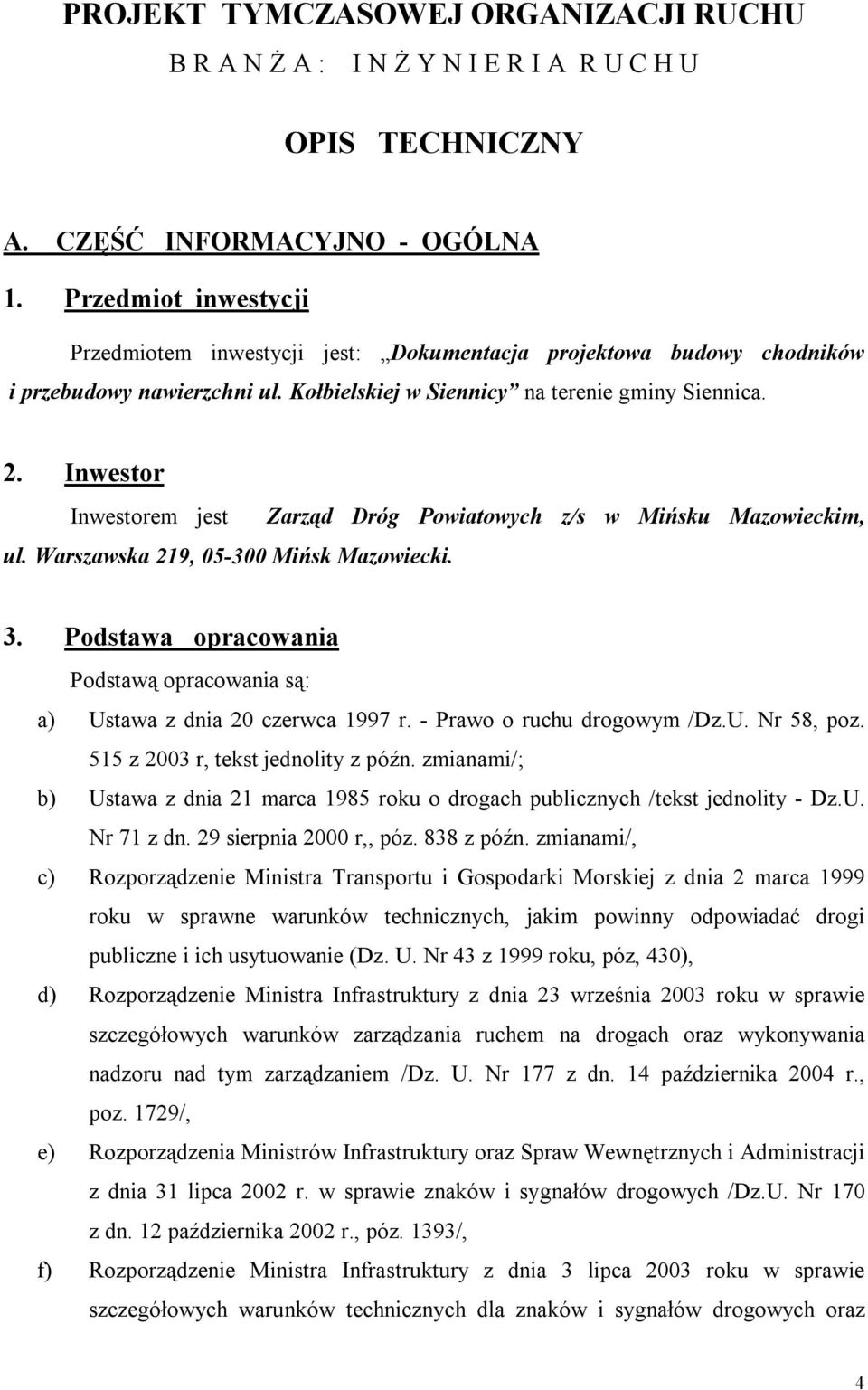 Inwestor Inwestorem jest Zarząd Dróg Powiatowych z/s w Mińsku Mazowieckim, ul. Warszawska 219, 05300 Mińsk Mazowiecki. 3.