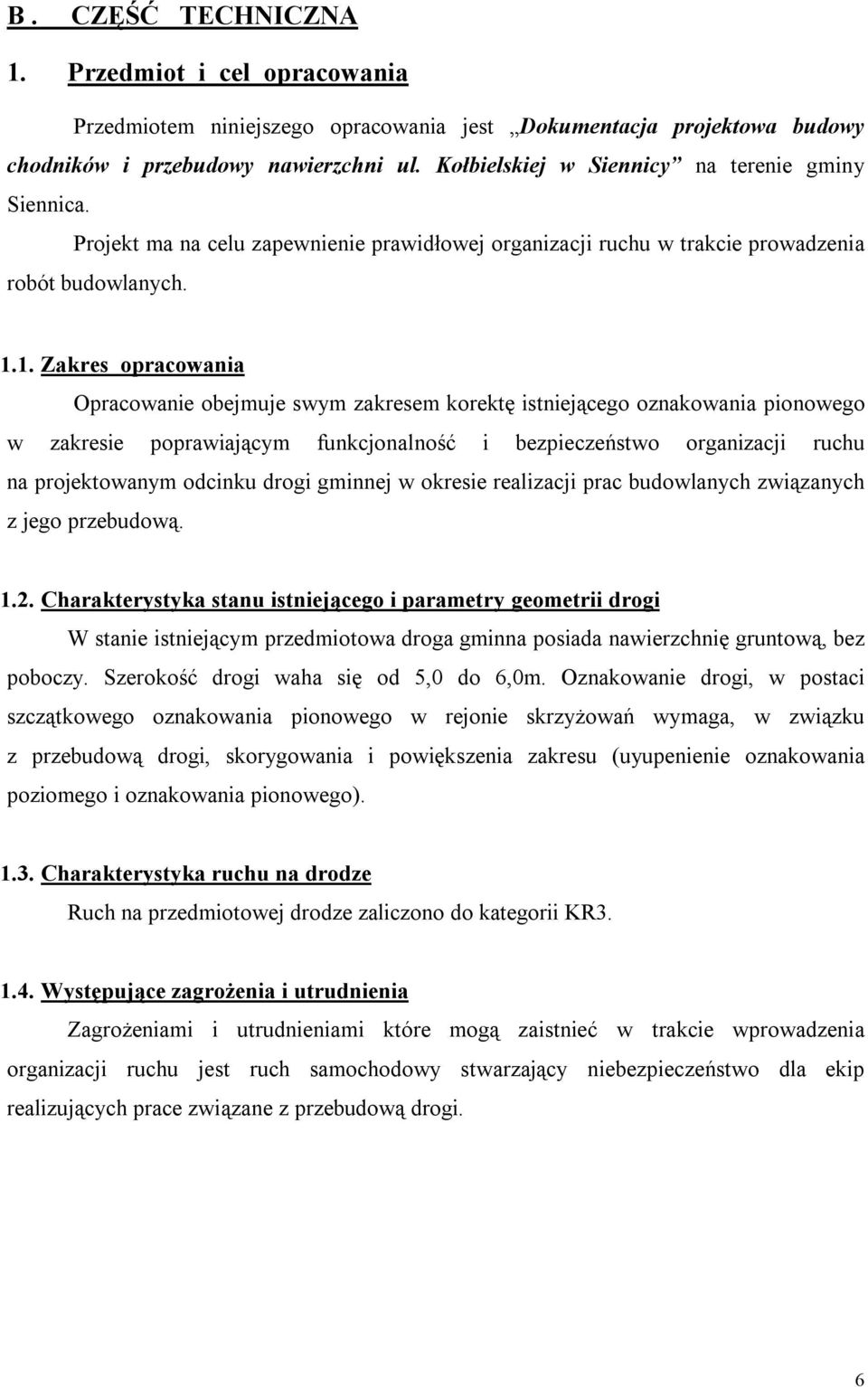 1. Zakres opracowania Opracowanie obejmuje swym zakresem korektę istniejącego oznakowania pionowego w zakresie poprawiającym funkcjonalność i bezpieczeństwo organizacji ruchu na projektowanym odcinku