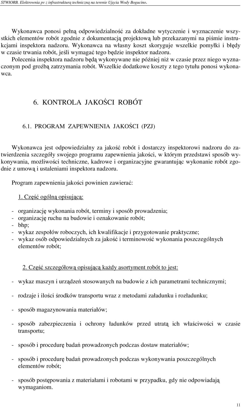 Polecenia inspektora nadzoru będą wykonywane nie później niŝ w czasie przez niego wyznaczonym pod groźbą zatrzymania robót. Wszelkie dodatkowe koszty z tego tytułu ponosi wykonawca. 6.