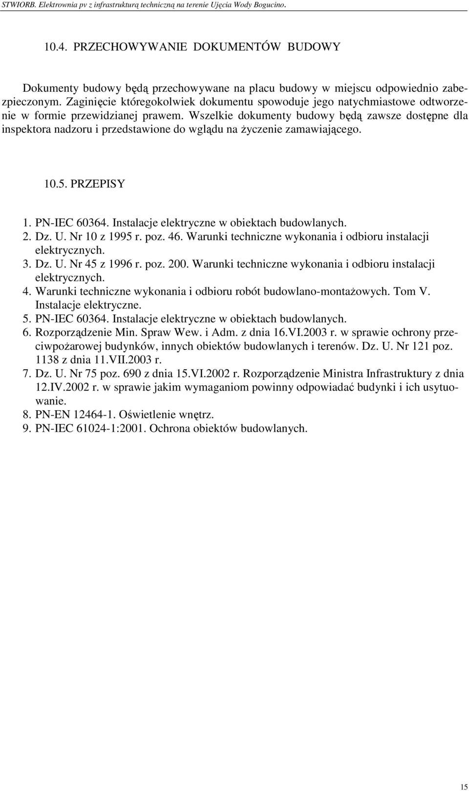 Wszelkie dokumenty budowy będą zawsze dostępne dla inspektora nadzoru i przedstawione do wglądu na Ŝyczenie zamawiającego. 10.5. PRZEPISY 1. PN-IEC 60364.