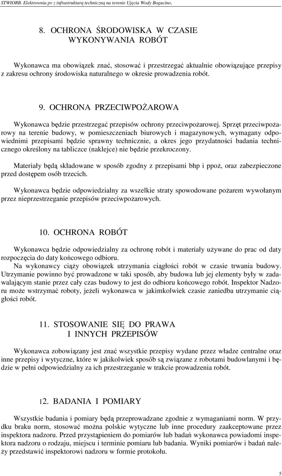 Sprzęt przeciwpoŝarowy na terenie budowy, w pomieszczeniach biurowych i magazynowych, wymagany odpowiednimi przepisami będzie sprawny technicznie, a okres jego przydatności badania technicznego