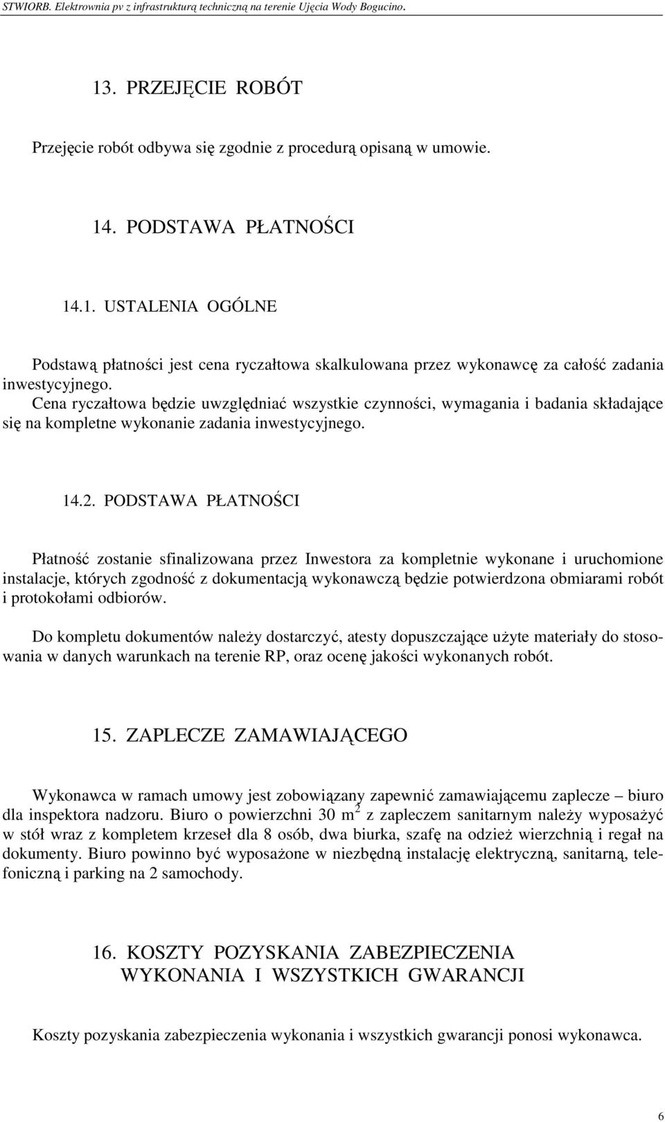 PODSTAWA PŁATNOŚCI Płatność zostanie sfinalizowana przez Inwestora za kompletnie wykonane i uruchomione instalacje, których zgodność z dokumentacją wykonawczą będzie potwierdzona obmiarami robót i