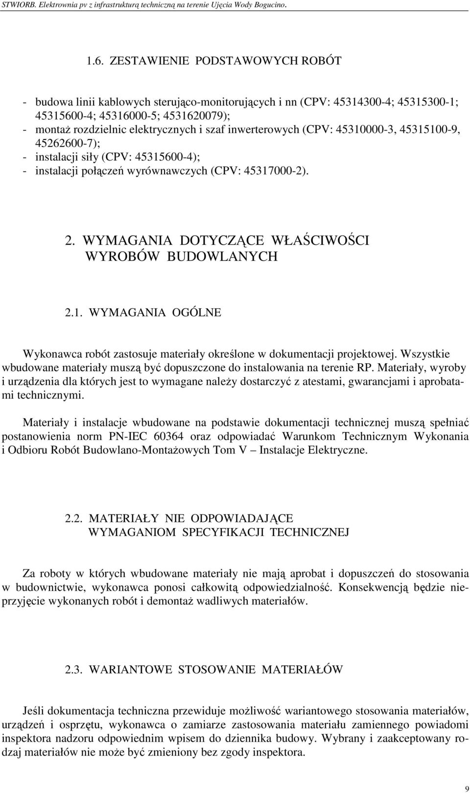 WYMAGANIA DOTYCZĄCE WŁAŚCIWOŚCI WYROBÓW BUDOWLANYCH 2.1. WYMAGANIA OGÓLNE Wykonawca robót zastosuje materiały określone w dokumentacji projektowej.