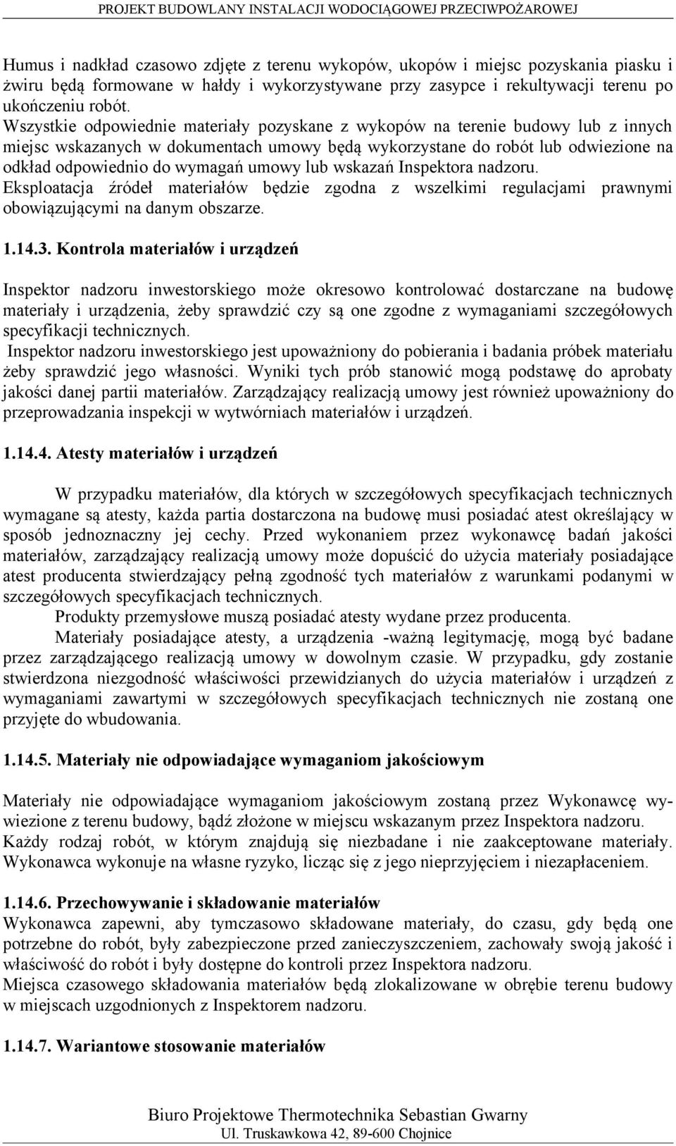 umowy lub wskazań Inspektora nadzoru. Eksploatacja źródeł materiałów będzie zgodna z wszelkimi regulacjami prawnymi obowiązującymi na danym obszarze. 1.14.3.