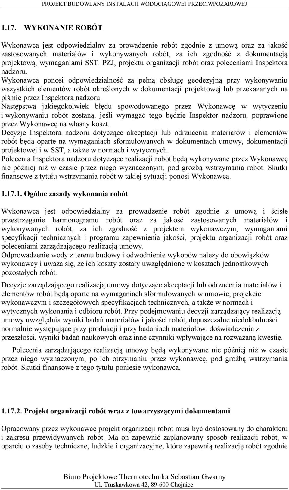 Wykonawca ponosi odpowiedzialność za pełną obsługę geodezyjną przy wykonywaniu wszystkich elementów robót określonych w dokumentacji projektowej lub przekazanych na piśmie przez Inspektora nadzoru.