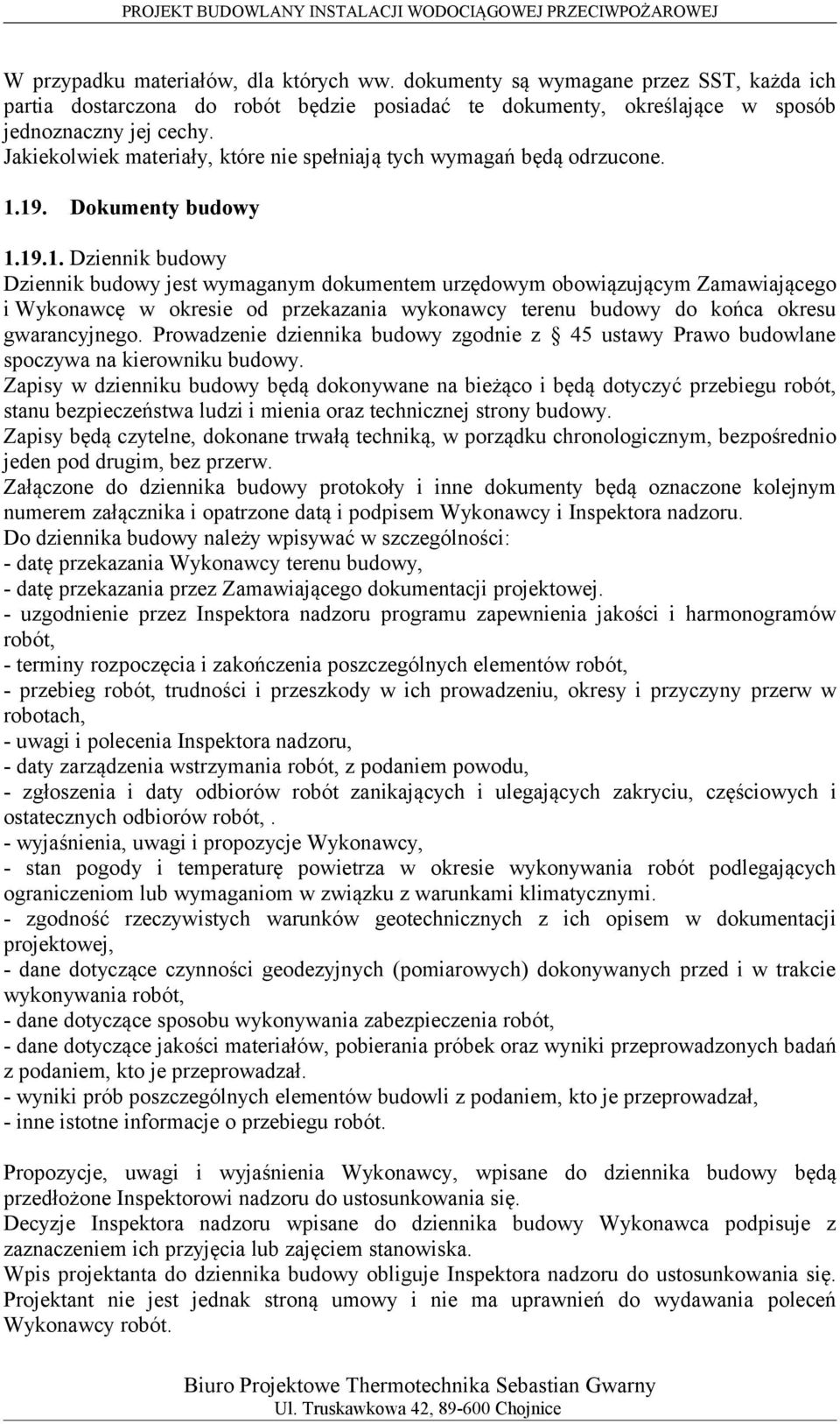 19. Dokumenty budowy 1.19.1. Dziennik budowy Dziennik budowy jest wymaganym dokumentem urzędowym obowiązującym Zamawiającego i Wykonawcę w okresie od przekazania wykonawcy terenu budowy do końca okresu gwarancyjnego.