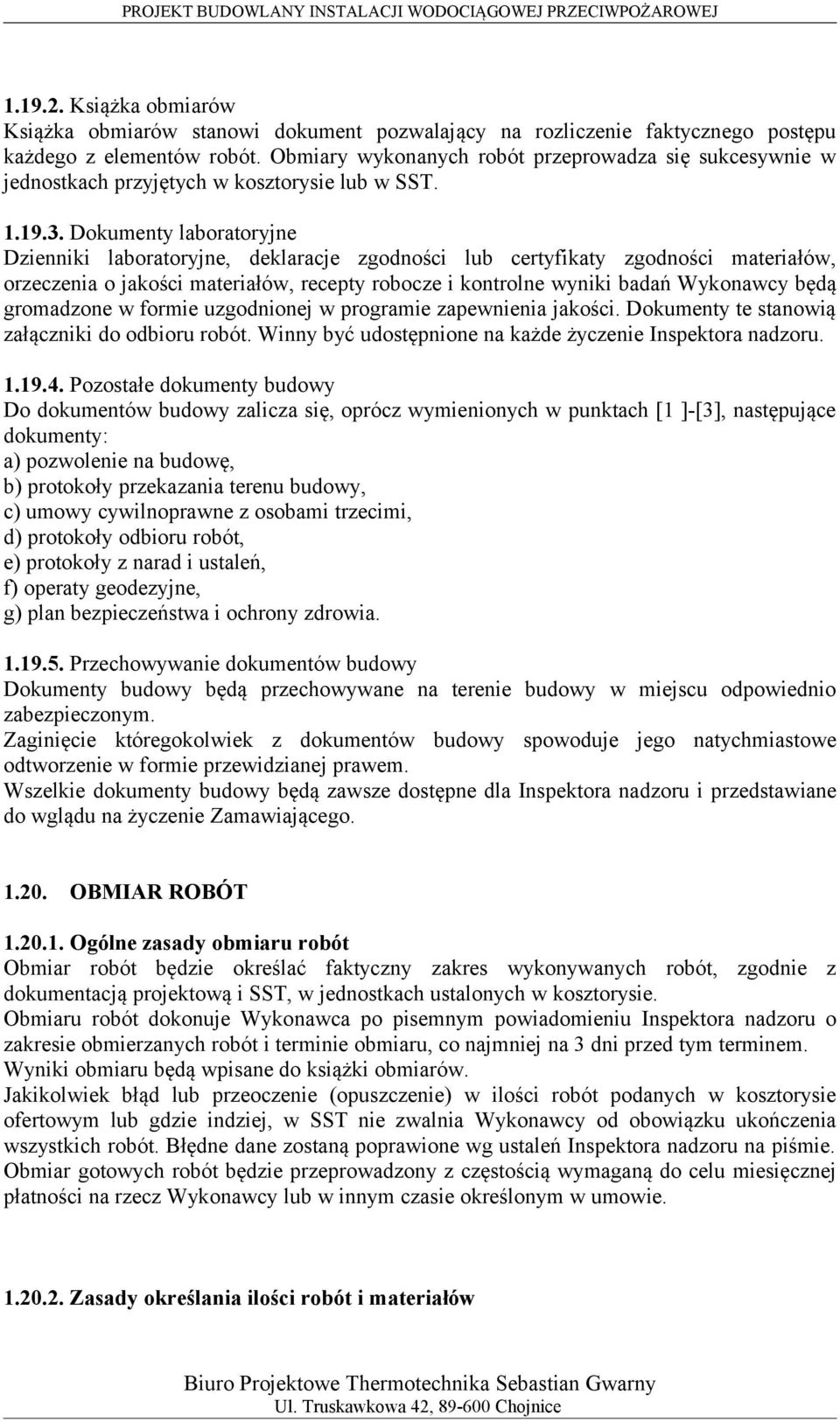 Dokumenty laboratoryjne Dzienniki laboratoryjne, deklaracje zgodności lub certyfikaty zgodności materiałów, orzeczenia o jakości materiałów, recepty robocze i kontrolne wyniki badań Wykonawcy będą