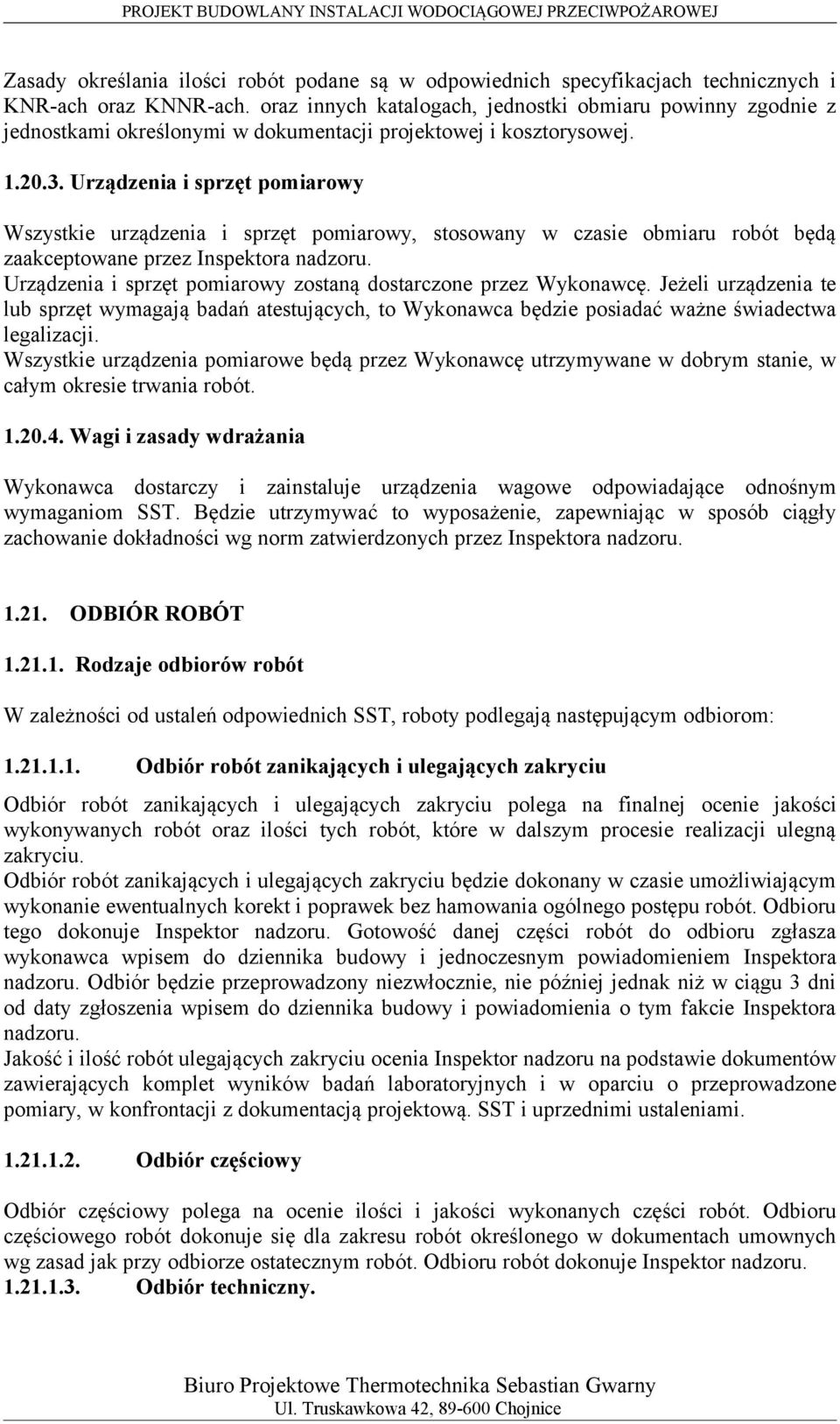 Urządzenia i sprzęt pomiarowy Wszystkie urządzenia i sprzęt pomiarowy, stosowany w czasie obmiaru robót będą zaakceptowane przez Inspektora nadzoru.