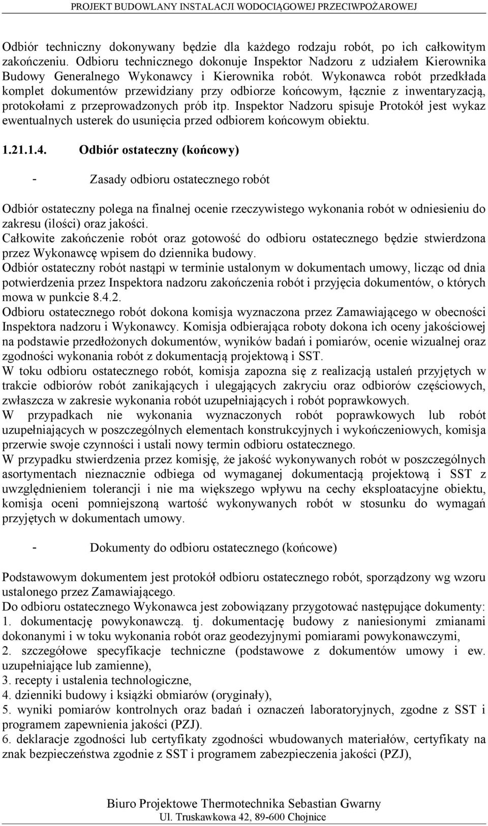 Wykonawca robót przedkłada komplet dokumentów przewidziany przy odbiorze końcowym, łącznie z inwentaryzacją, protokołami z przeprowadzonych prób itp.