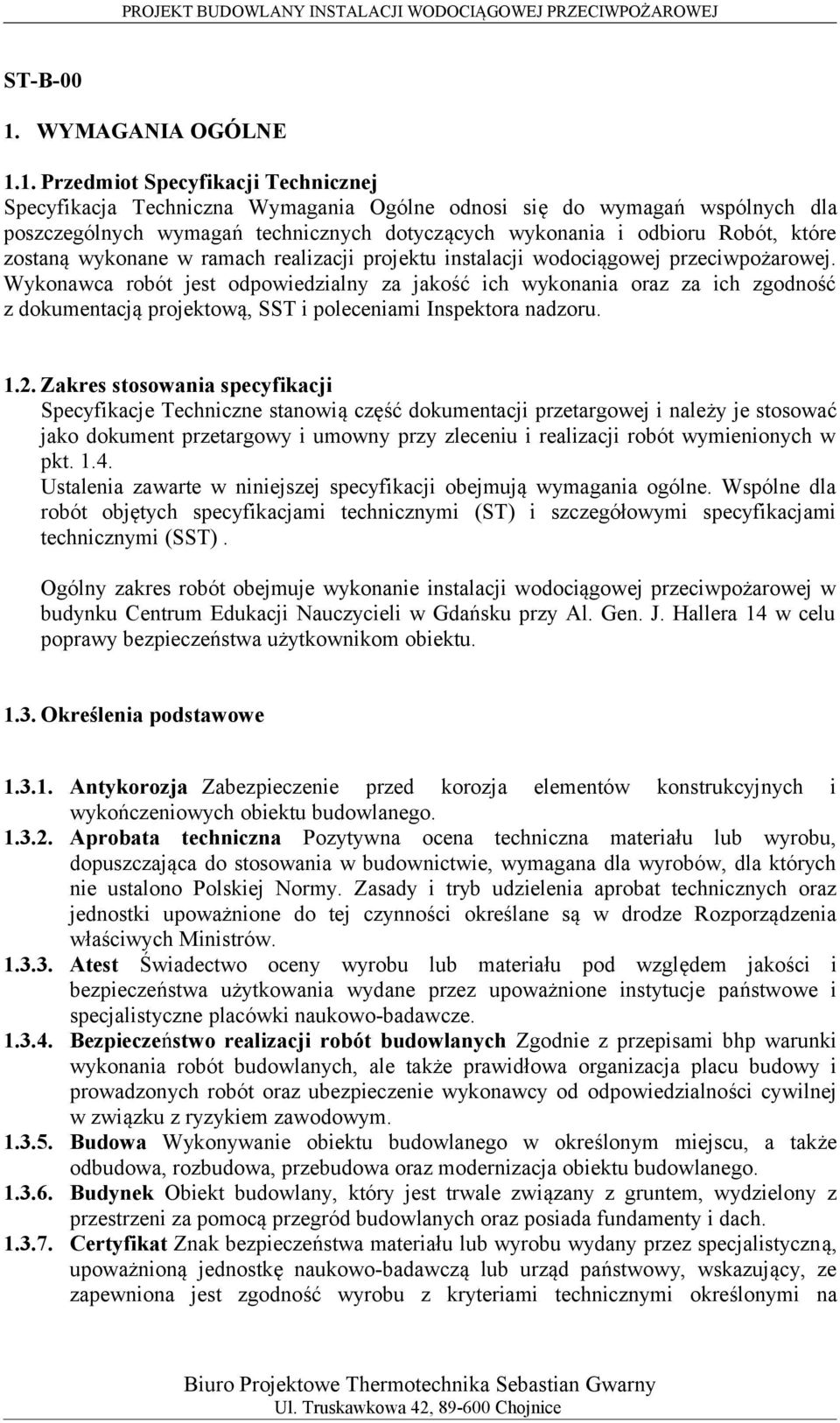 1. Przedmiot Specyfikacji Technicznej Specyfikacja Techniczna Wymagania Ogólne odnosi się do wymagań wspólnych dla poszczególnych wymagań technicznych dotyczących wykonania i odbioru Robót, które