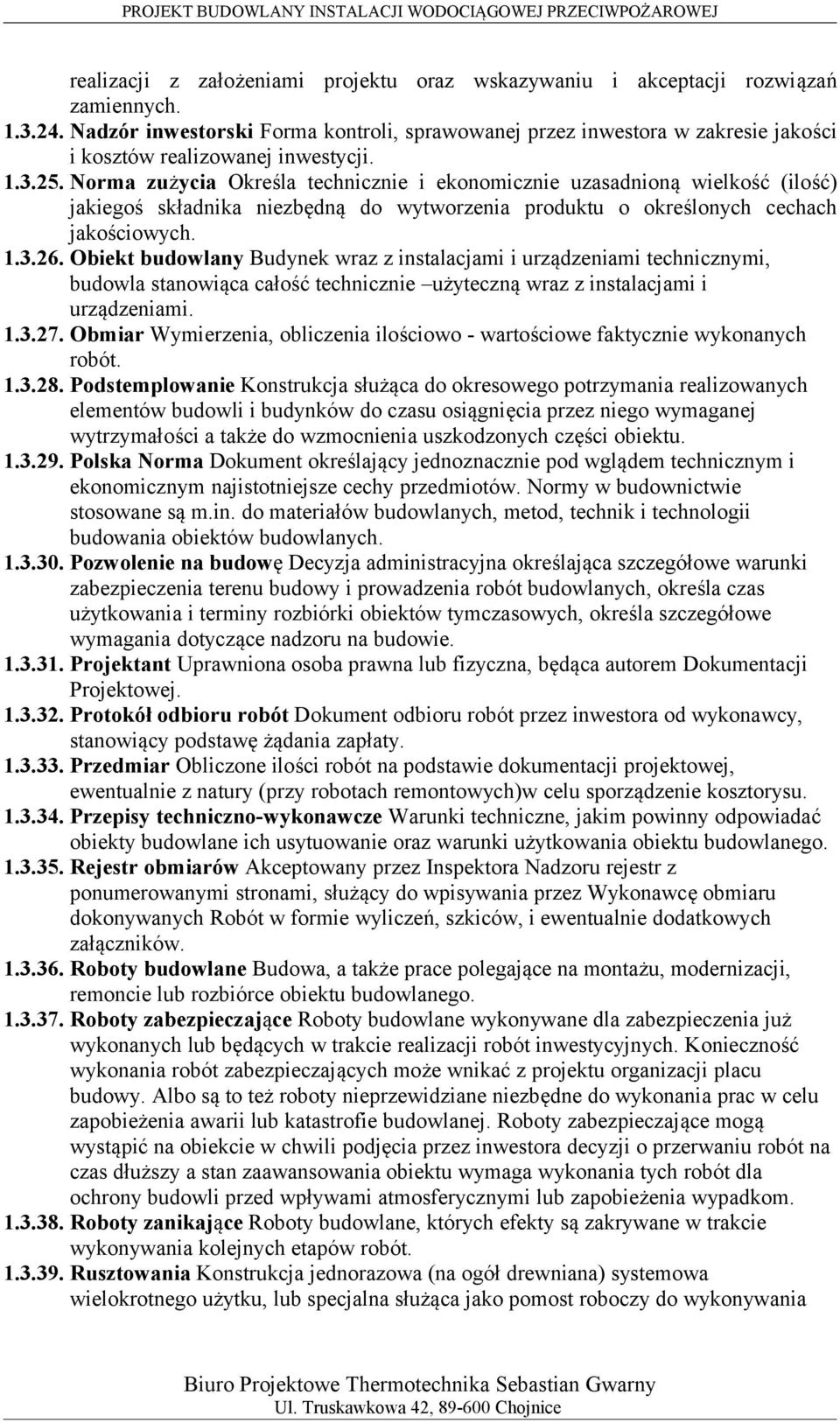 Norma zużycia Określa technicznie i ekonomicznie uzasadnioną wielkość (ilość) jakiegoś składnika niezbędną do wytworzenia produktu o określonych cechach jakościowych. 1.3.26.