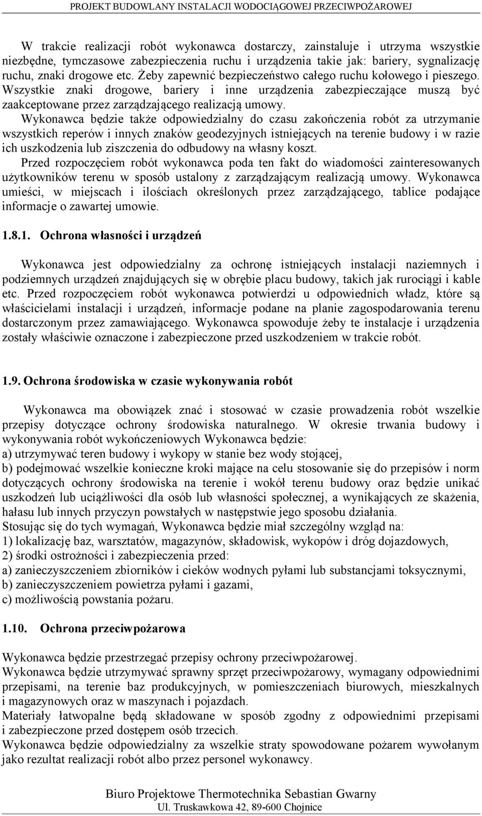 Wykonawca będzie także odpowiedzialny do czasu zakończenia robót za utrzymanie wszystkich reperów i innych znaków geodezyjnych istniejących na terenie budowy i w razie ich uszkodzenia lub ziszczenia