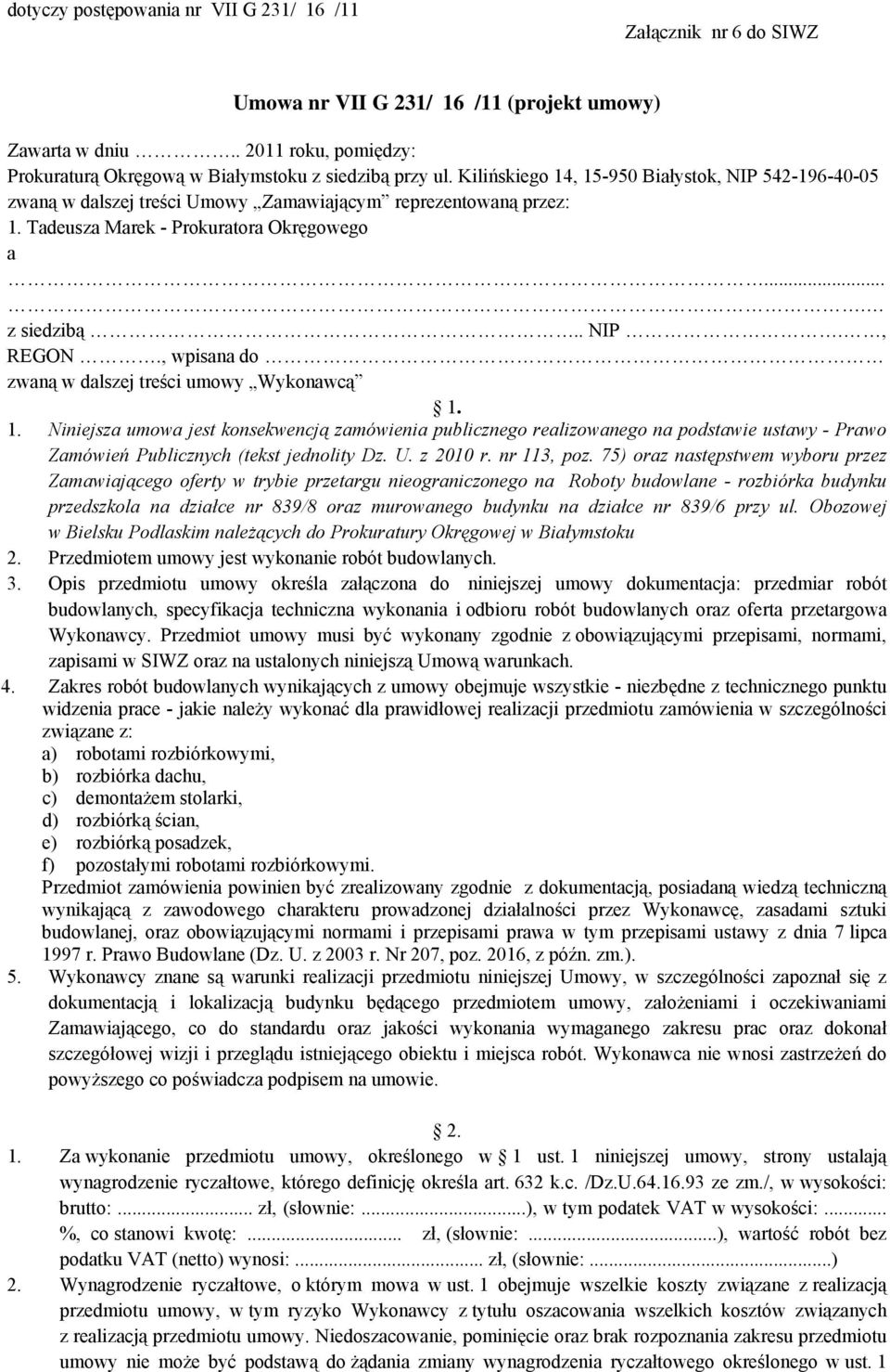 , wpisana do zwaną w dalszej treści umowy Wykonawcą 1. 1. Niniejsza umowa jest konsekwencją zamówienia publicznego realizowanego na podstawie ustawy - Prawo Zamówień Publicznych (tekst jednolity Dz.