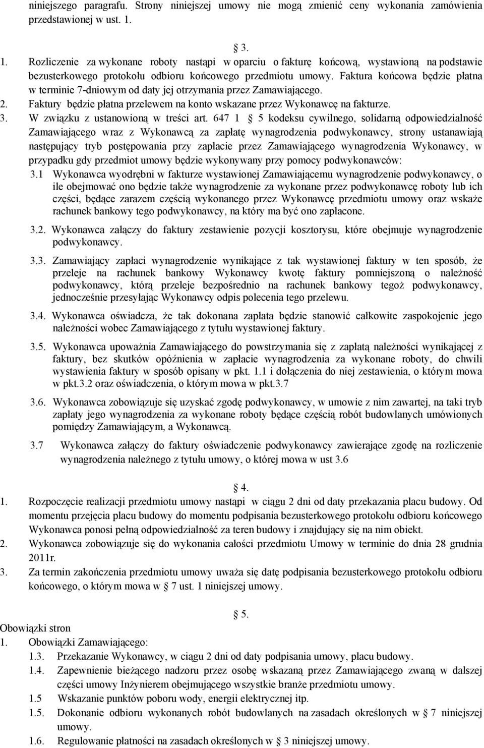 Faktura końcowa będzie płatna w terminie 7-dniowym od daty jej otrzymania przez Zamawiającego. 2. Faktury będzie płatna przelewem na konto wskazane przez Wykonawcę na fakturze. 3.