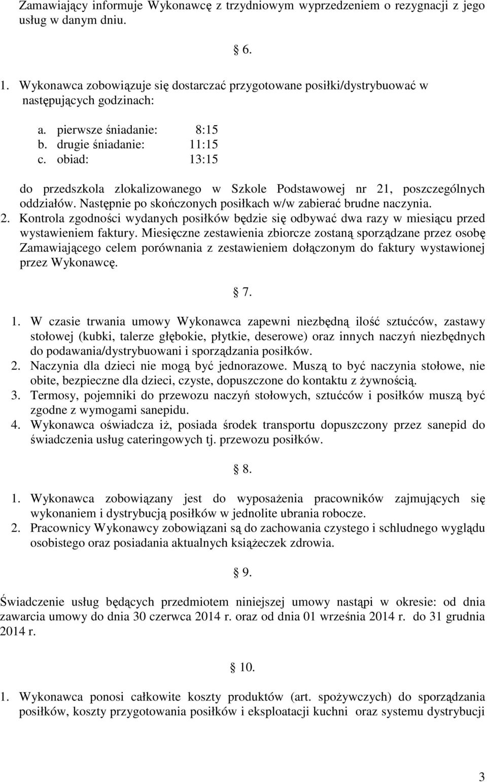 obiad: 13:15 do przedszkola zlokalizowanego w Szkole Podstawowej nr 21, poszczególnych oddziałów. Następnie po skończonych posiłkach w/w zabierać brudne naczynia. 2. Kontrola zgodności wydanych posiłków będzie się odbywać dwa razy w miesiącu przed wystawieniem faktury.