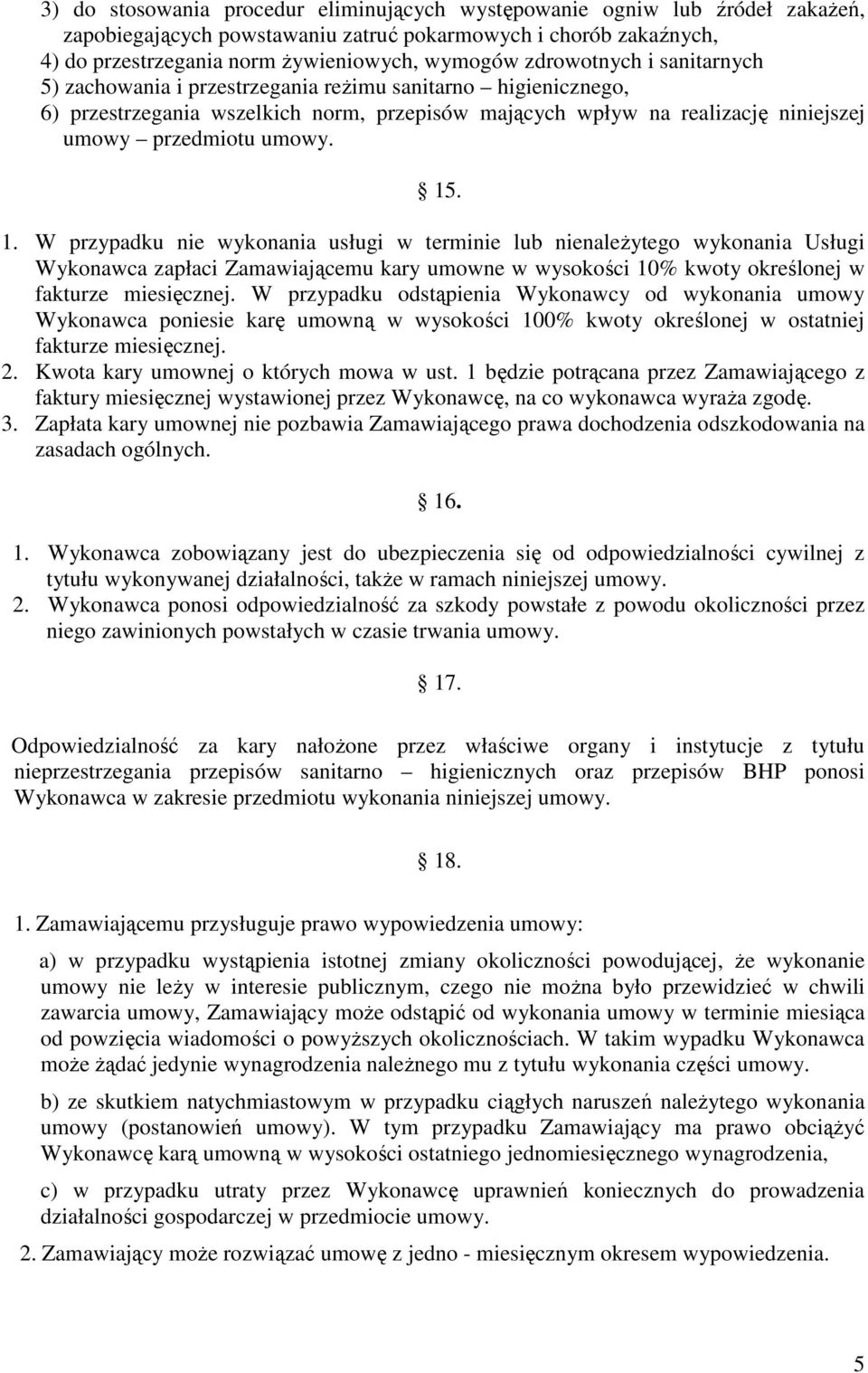 1. W przypadku nie wykonania usługi w terminie lub nienaleŝytego wykonania Usługi Wykonawca zapłaci Zamawiającemu kary umowne w wysokości 10% kwoty określonej w fakturze miesięcznej.