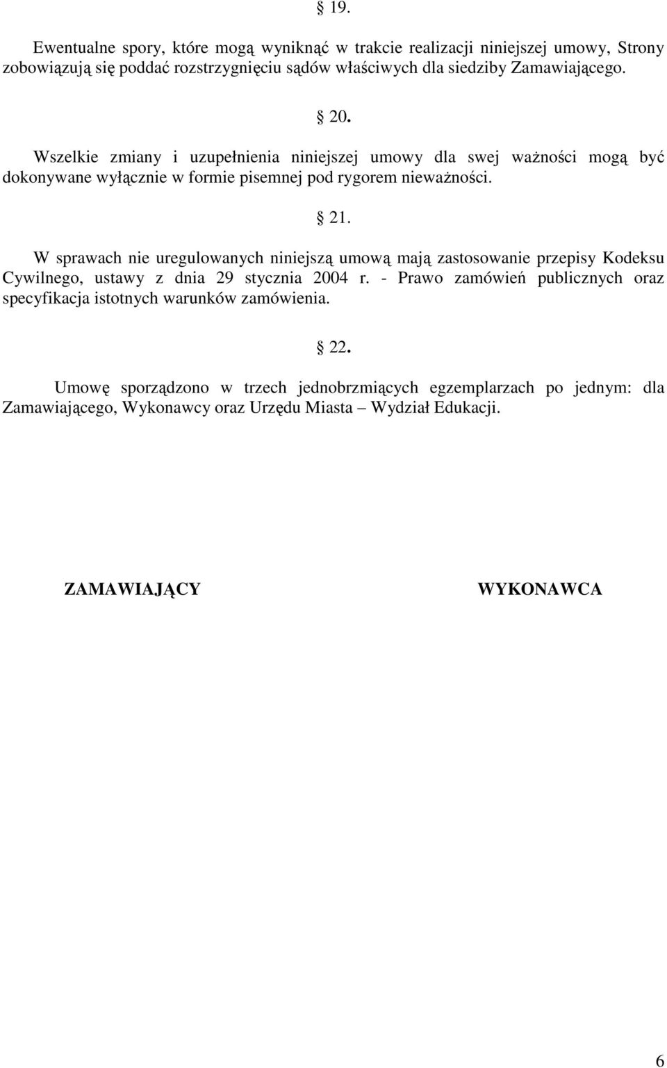 W sprawach nie uregulowanych niniejszą umową mają zastosowanie przepisy Kodeksu Cywilnego, ustawy z dnia 29 stycznia 2004 r.