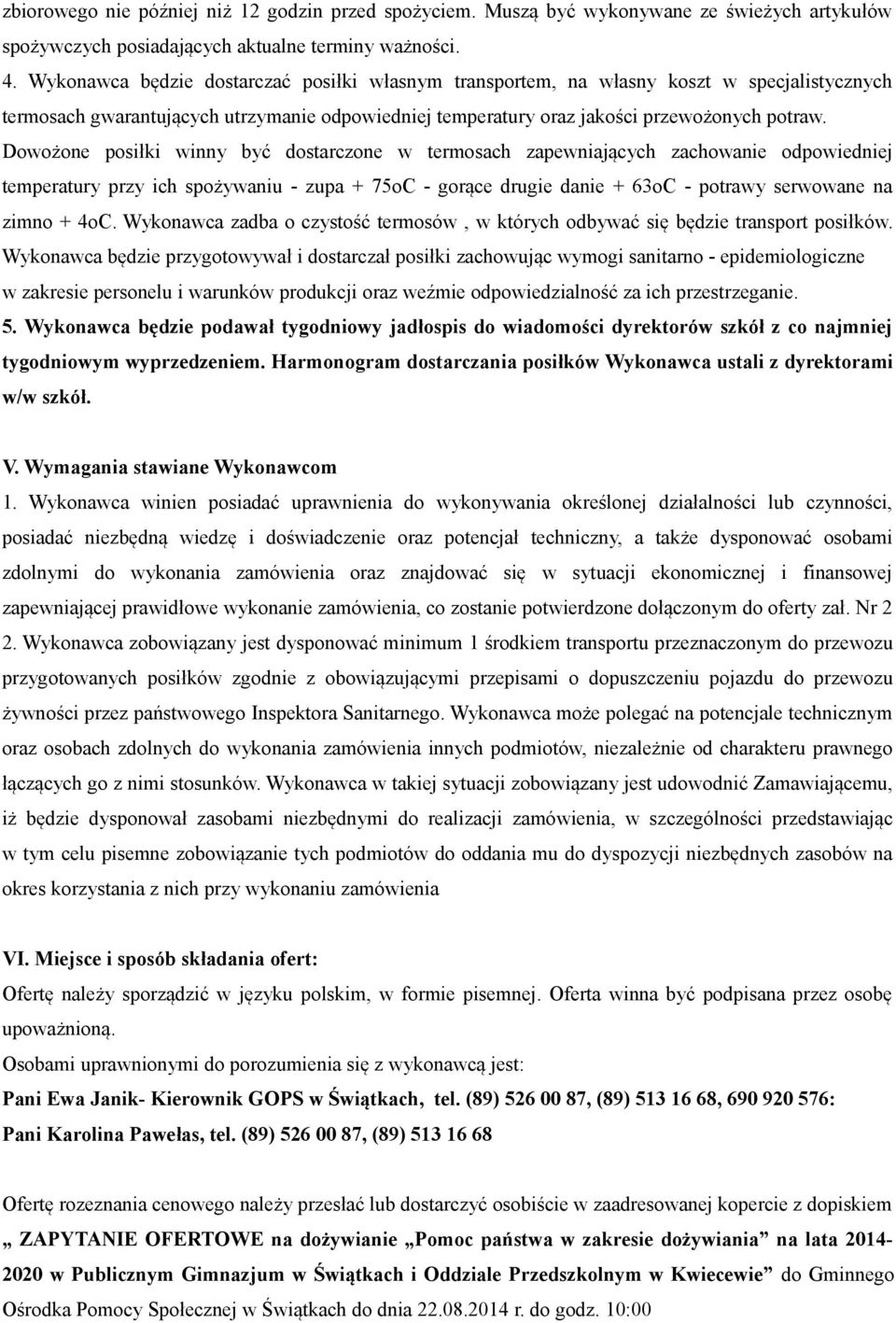 Dowożone posiłki winny być dostarczone w termosach zapewniających zachowanie odpowiedniej temperatury przy ich spożywaniu - zupa + 75oC - gorące drugie danie + 63oC - potrawy serwowane na zimno + 4oC.