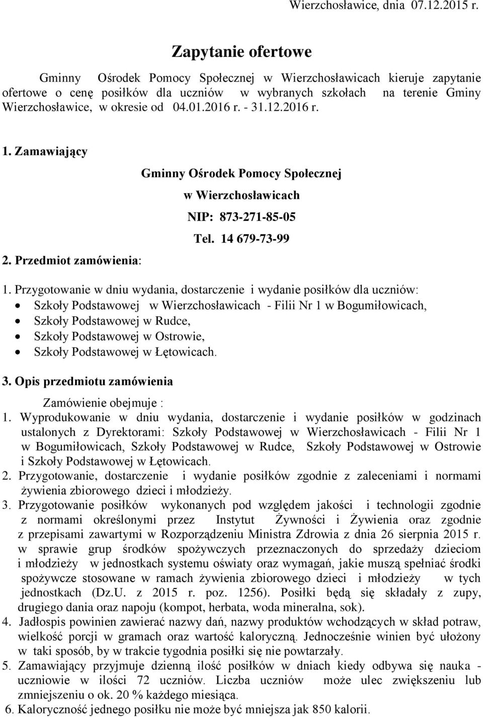 01.2016 r. - 31.12.2016 r. 1. Zamawiający 2. Przedmiot zamówienia: Gminny Ośrodek Pomocy Społecznej w Wierzchosławicach NIP: 873-271-85-05 Tel. 14 679-73-99 1.