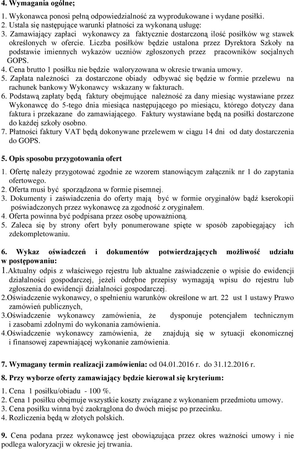 Liczba posiłków będzie ustalona przez Dyrektora Szkoły na podstawie imiennych wykazów uczniów zgłoszonych przez pracowników socjalnych GOPS. 4.