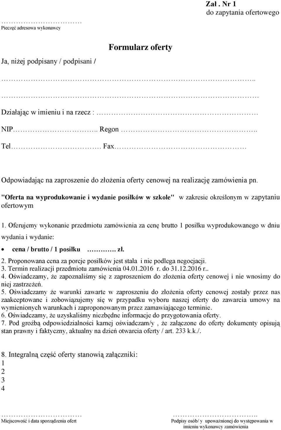 Oferujemy wykonanie przedmiotu zamówienia za cenę brutto 1 posiłku wyprodukowanego w dniu wydania i wydanie: cena / brutto / 1 posiłku. zł. 2.