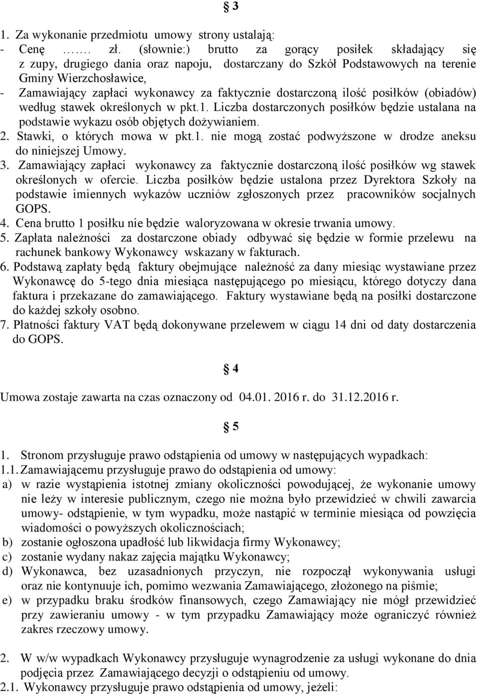 faktycznie dostarczoną ilość posiłków (obiadów) według stawek określonych w pkt.1. Liczba dostarczonych posiłków będzie ustalana na podstawie wykazu osób objętych dożywianiem. 2.