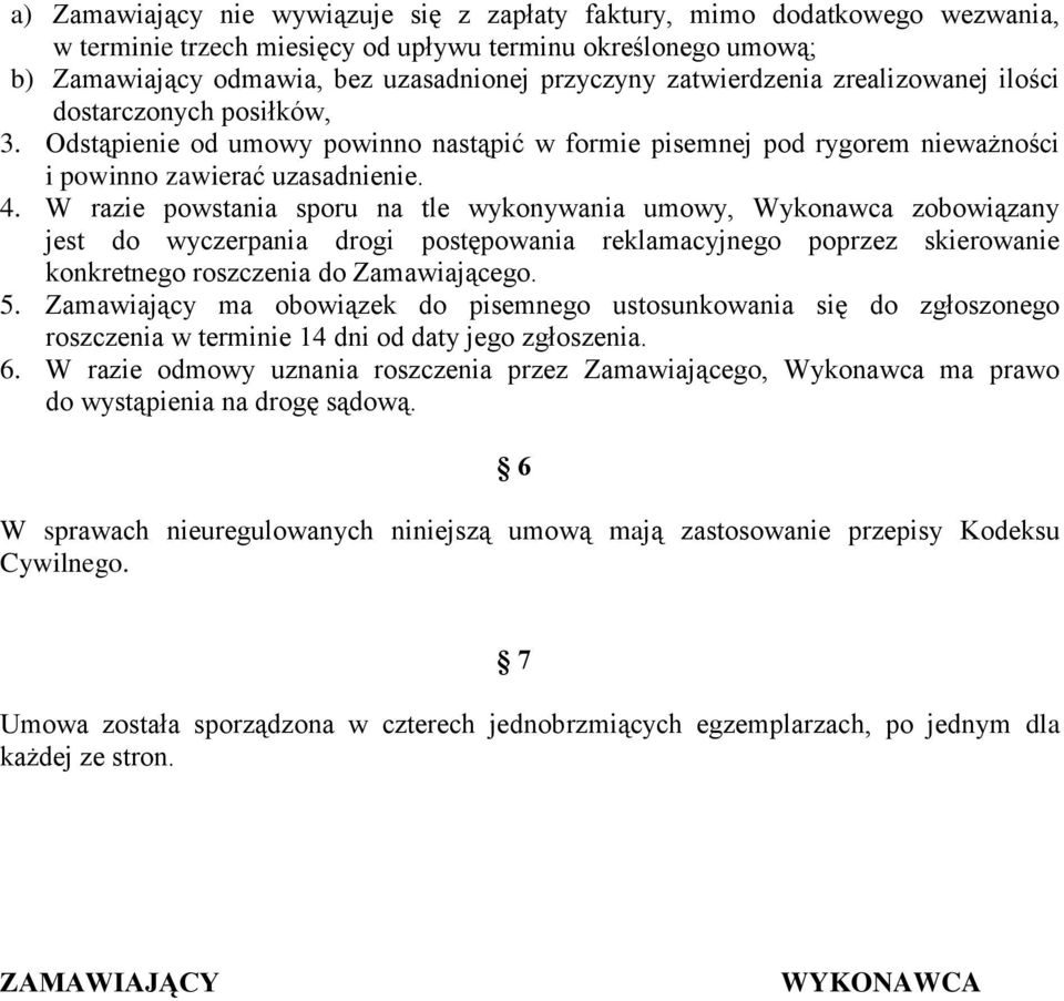 W razie powstania sporu na tle wykonywania umowy, Wykonawca zobowiązany jest do wyczerpania drogi postępowania reklamacyjnego poprzez skierowanie konkretnego roszczenia do Zamawiającego. 5.