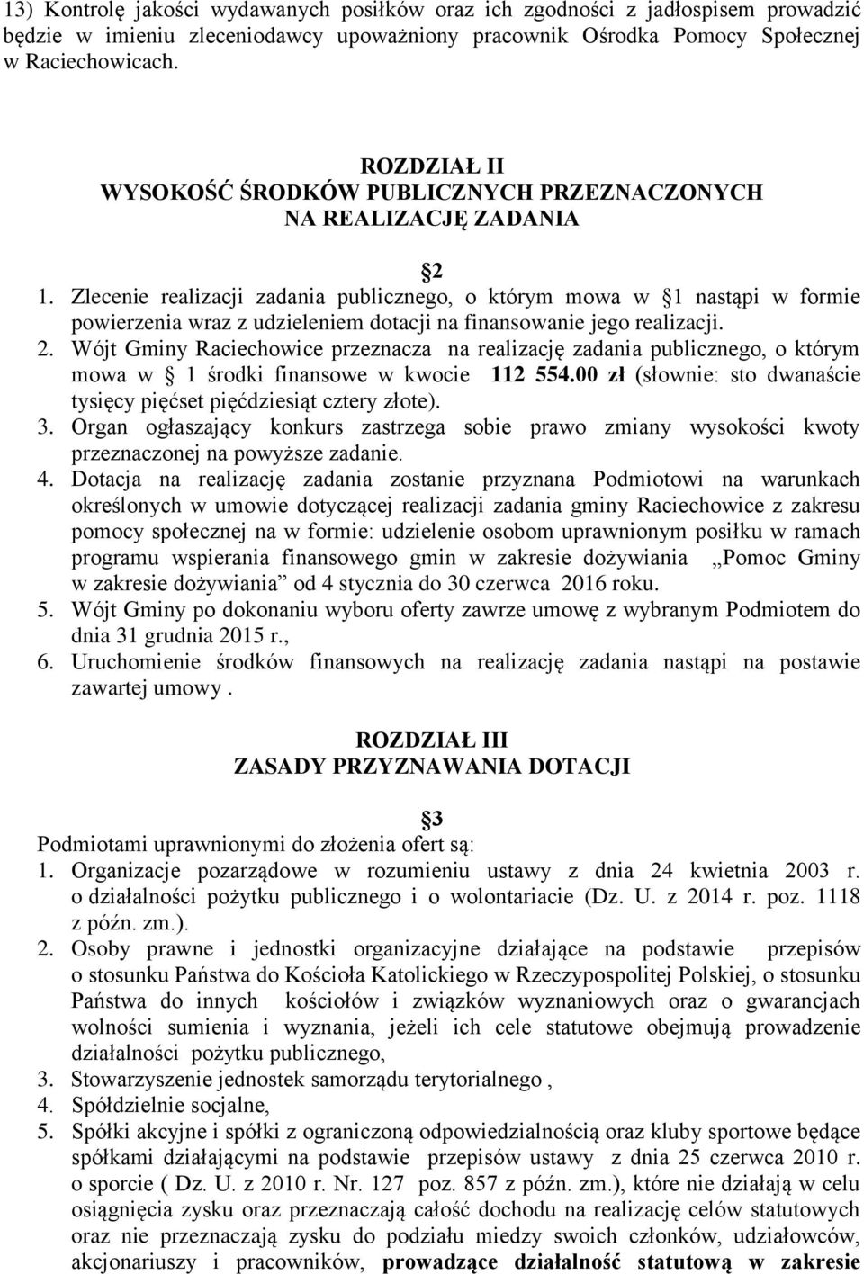 Zlecenie realizacji zadania publicznego, o którym mowa w 1 nastąpi w formie powierzenia wraz z udzieleniem dotacji na finansowanie jego realizacji. 2.