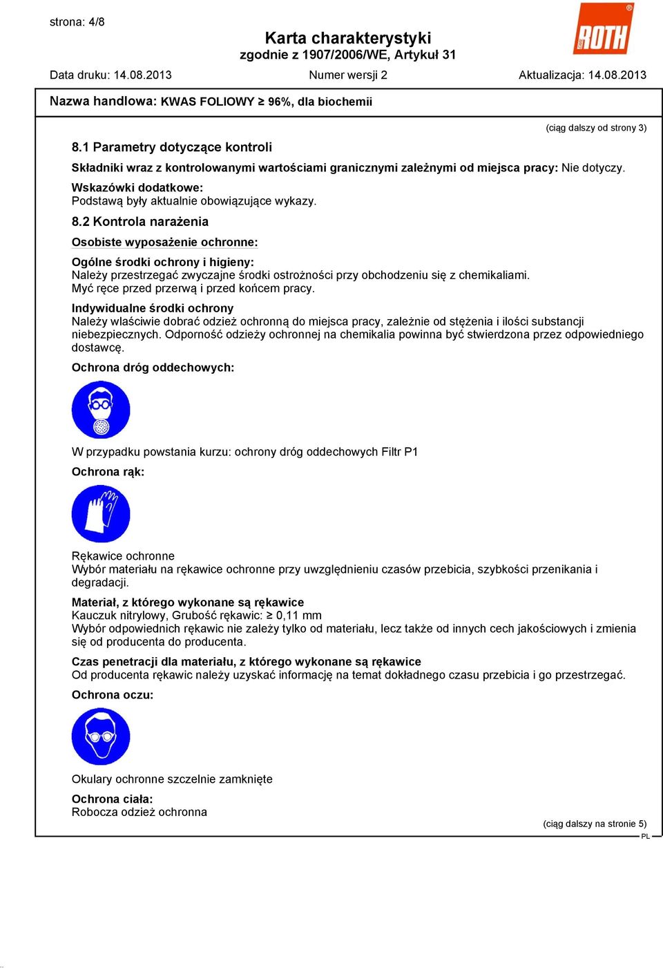 2 Kontrola narażenia Osobiste wyposażenie ochronne: Ogólne środki ochrony i higieny: Należy przestrzegać zwyczajne środki ostrożności przy obchodzeniu się z chemikaliami.