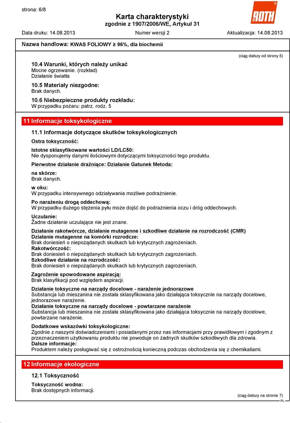 1 Informacje dotyczące skutków toksykologicznych Ostra toksyczność: Istotne sklasyfikowane wartości LD/LC50: Nie dysponujemy danymi ilościowymi dotyczącymi toksyczności tego produktu.