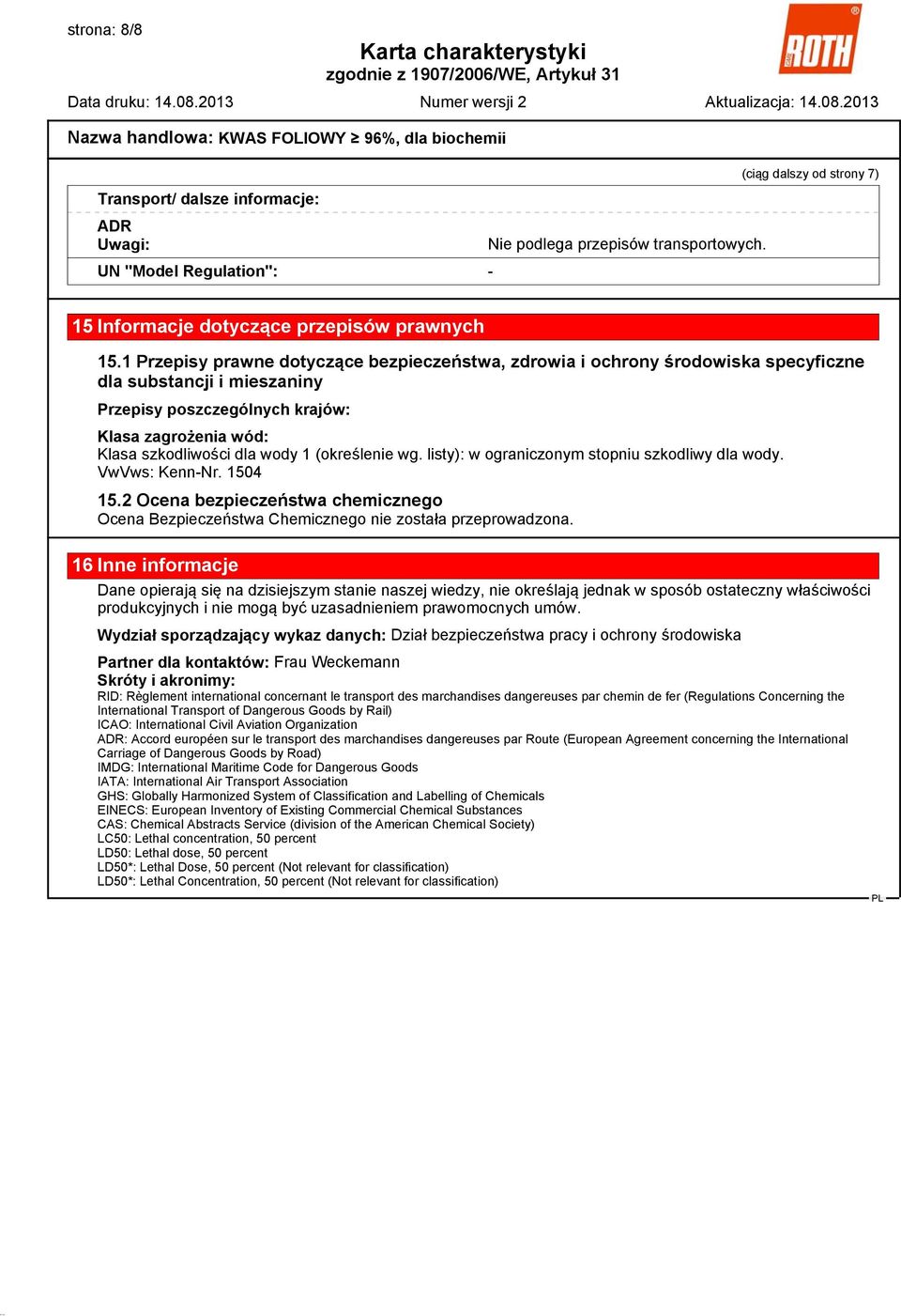 (określenie wg. listy): w ograniczonym stopniu szkodliwy dla wody. VwVws: Kenn-Nr. 1504 15.2 Ocena bezpieczeństwa chemicznego Ocena Bezpieczeństwa Chemicznego nie została przeprowadzona.