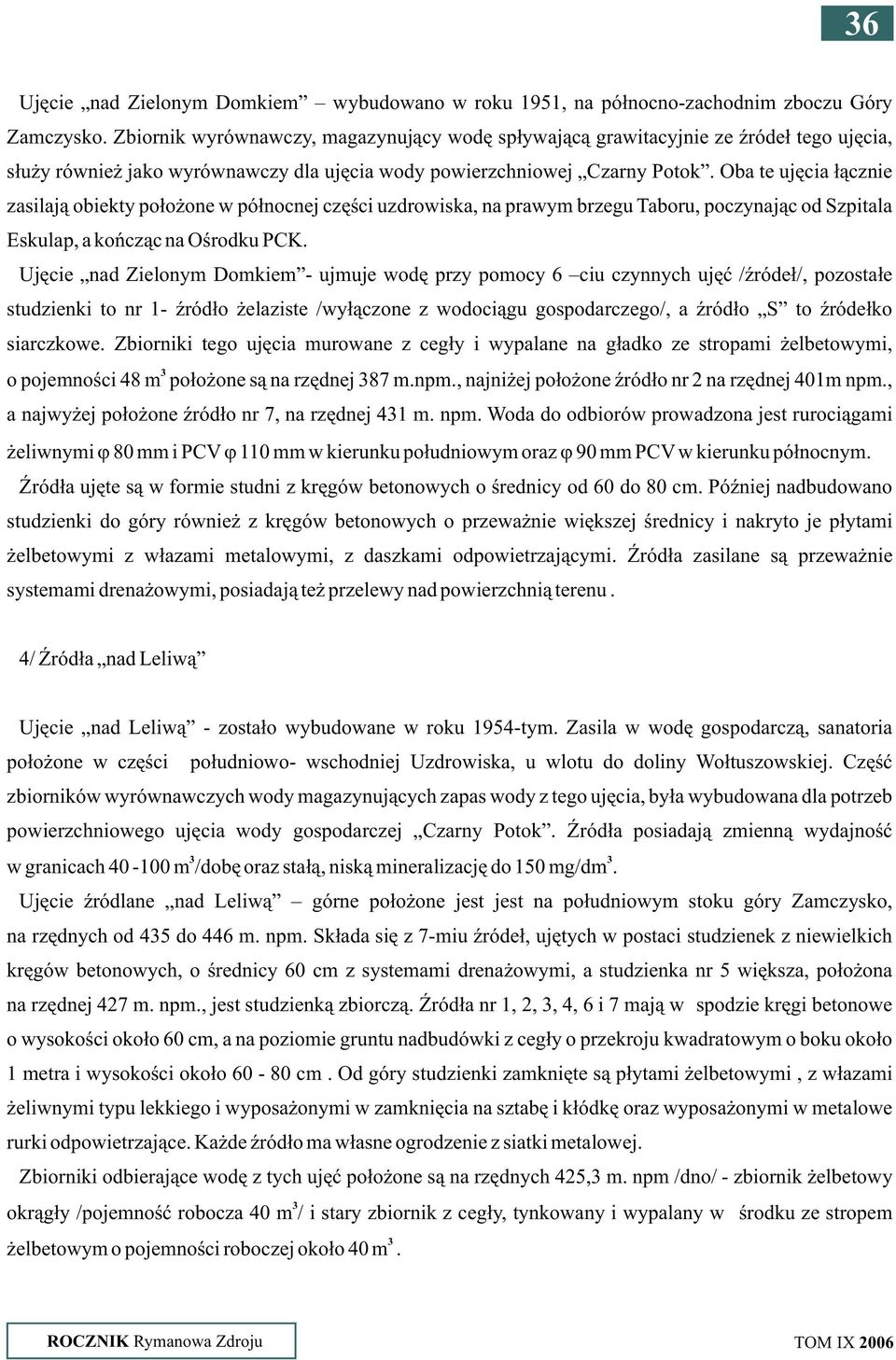 Oba te ujêcia ³¹cznie zasilaj¹ obiekty po³o one w pó³nocnej czêœci uzdrowiska, na prawym brzegu Taboru, poczynaj¹c od Szpitala Eskulap, a koñcz¹c na Oœrodku PCK.