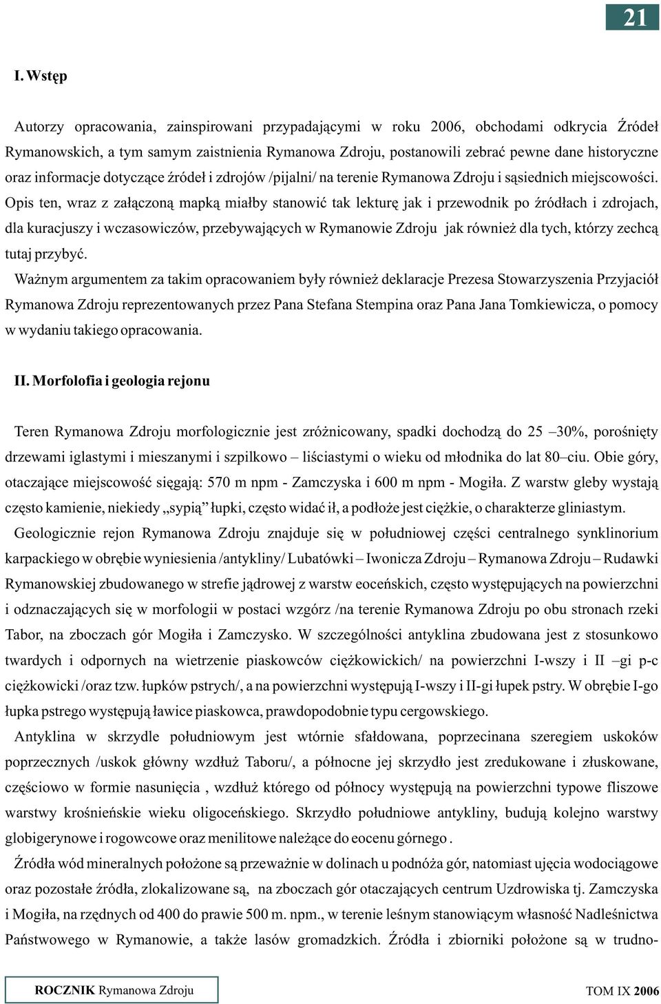 Opis ten, wraz z za³¹czon¹ mapk¹ mia³by stanowiæ tak lekturê jak i przewodnik po Ÿród³ach i zdrojach, dla kuracjuszy i wczasowiczów, przebywaj¹cych w Rymanowie Zdroju jak równie dla tych, którzy