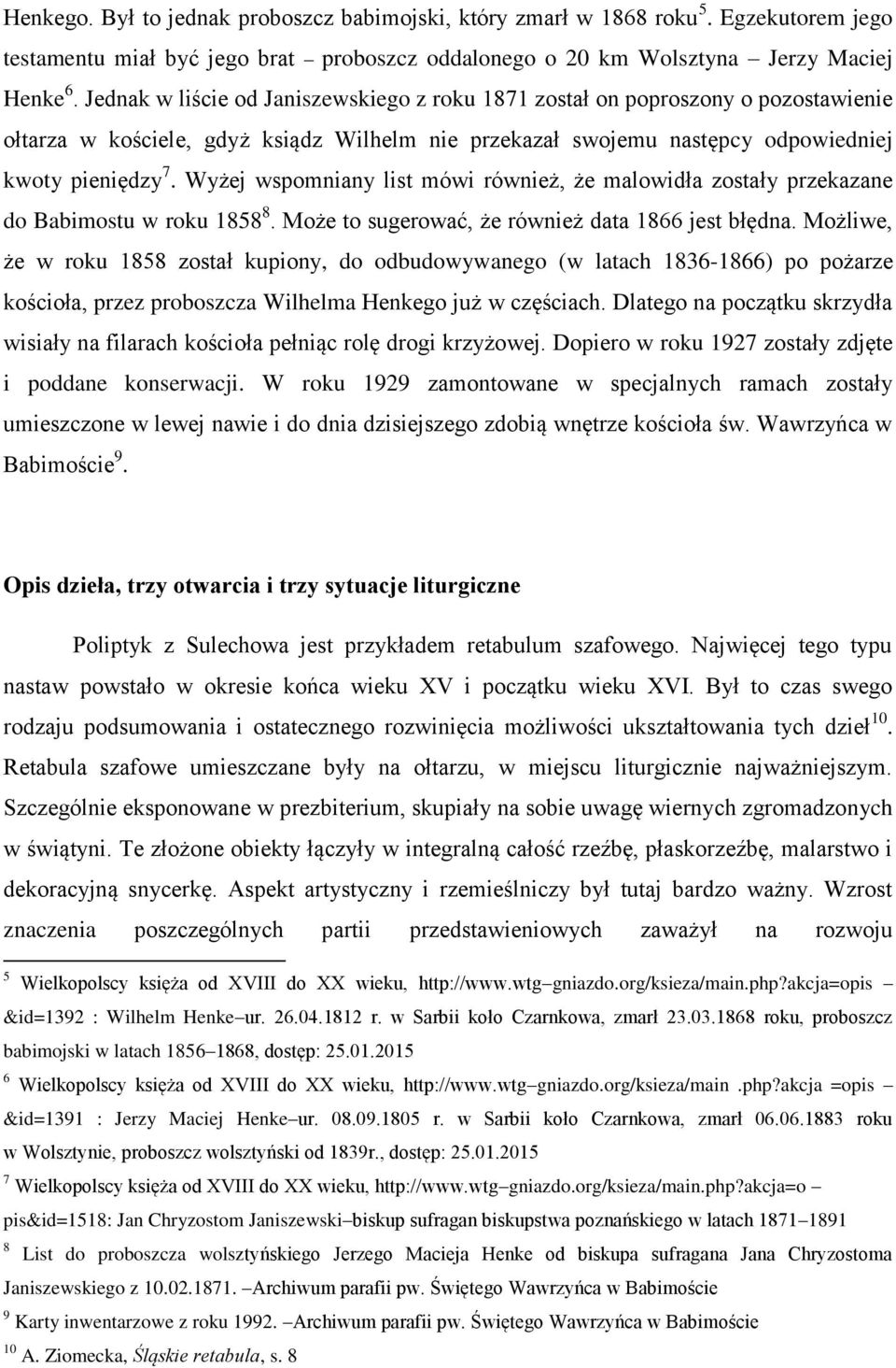 Wyżej wspomniany list mówi również, że malowidła zostały przekazane do Babimostu w roku 1858 8. Może to sugerować, że również data 1866 jest błędna.