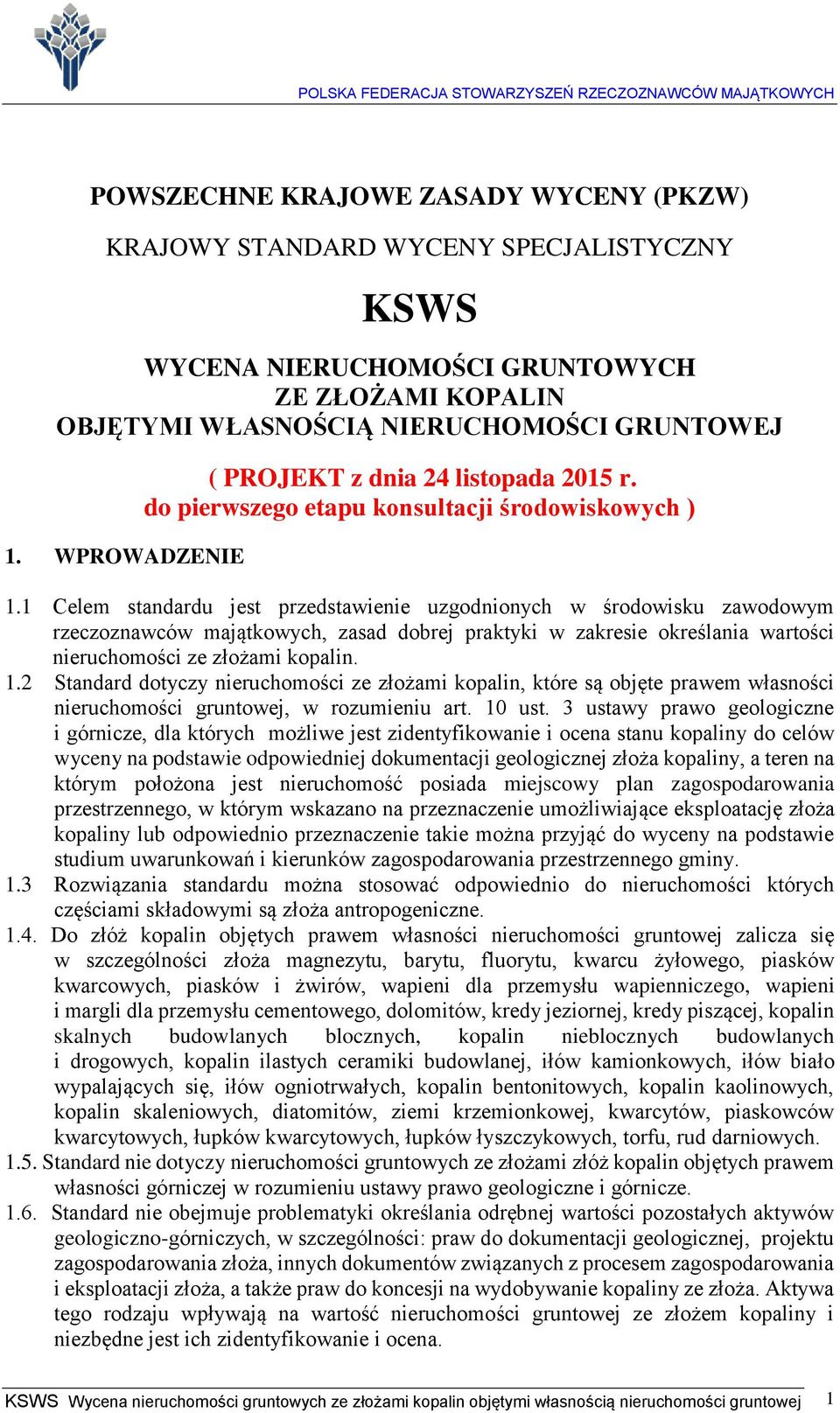 1 Celem standardu jest przedstawienie uzgodnionych w środowisku zawodowym rzeczoznawców majątkowych, zasad dobrej praktyki w zakresie określania wartości nieruchomości ze złożami kopalin. 1.