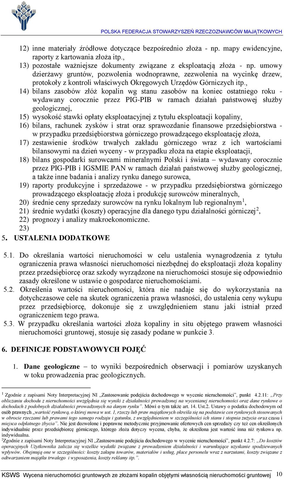 , 14) bilans zasobów złóż kopalin wg stanu zasobów na koniec ostatniego roku - wydawany corocznie przez PIG-PIB w ramach działań państwowej służby geologicznej, 15) wysokość stawki opłaty