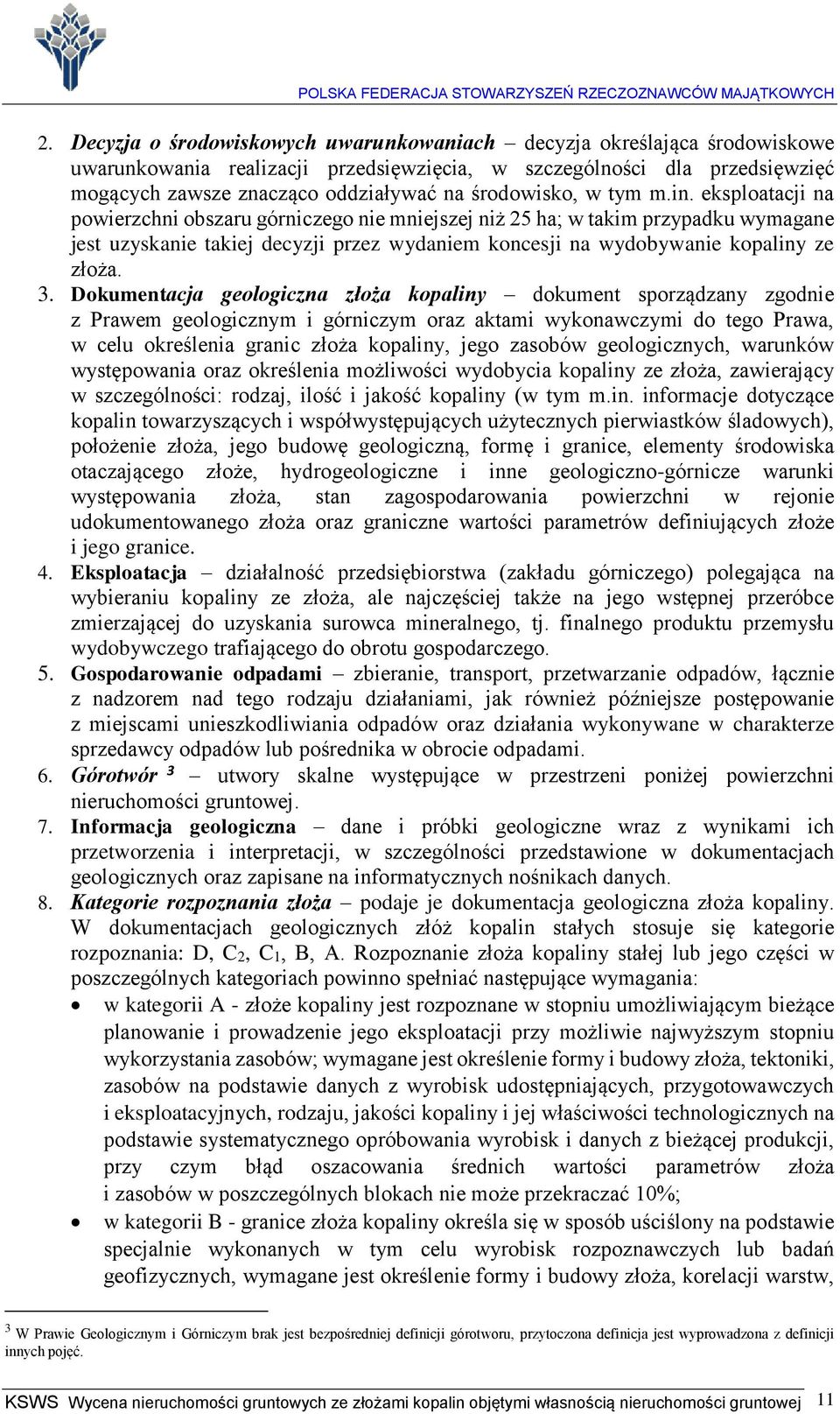 eksploatacji na powierzchni obszaru górniczego nie mniejszej niż 25 ha; w takim przypadku wymagane jest uzyskanie takiej decyzji przez wydaniem koncesji na wydobywanie kopaliny ze złoża. 3.