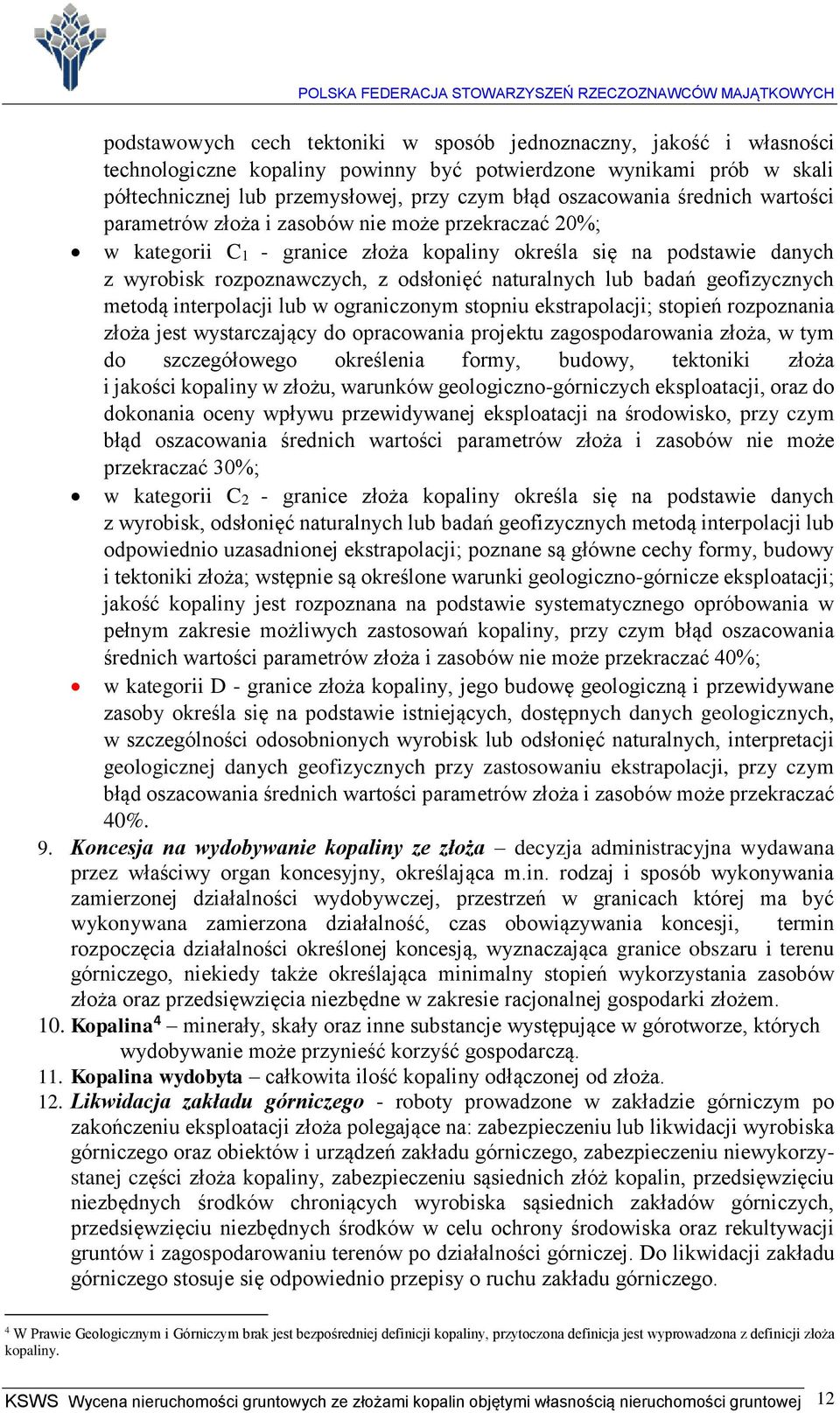 naturalnych lub badań geofizycznych metodą interpolacji lub w ograniczonym stopniu ekstrapolacji; stopień rozpoznania złoża jest wystarczający do opracowania projektu zagospodarowania złoża, w tym do