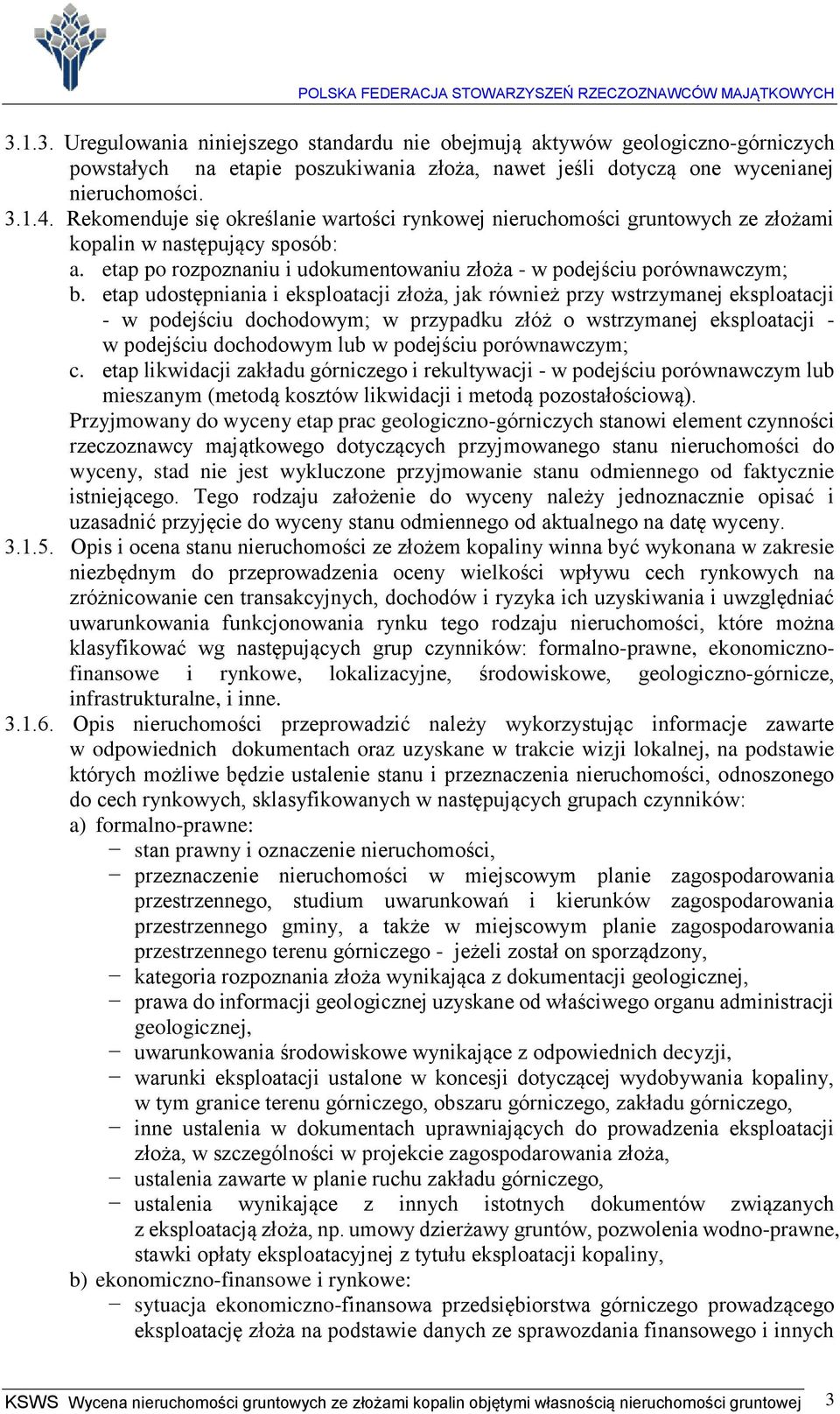 etap udostępniania i eksploatacji złoża, jak również przy wstrzymanej eksploatacji - w podejściu dochodowym; w przypadku złóż o wstrzymanej eksploatacji - w podejściu dochodowym lub w podejściu