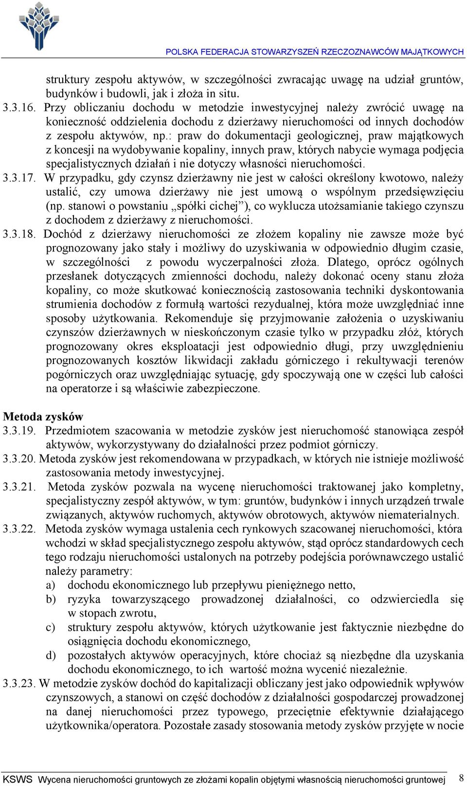 : praw do dokumentacji geologicznej, praw majątkowych z koncesji na wydobywanie kopaliny, innych praw, których nabycie wymaga podjęcia specjalistycznych działań i nie dotyczy własności nieruchomości.