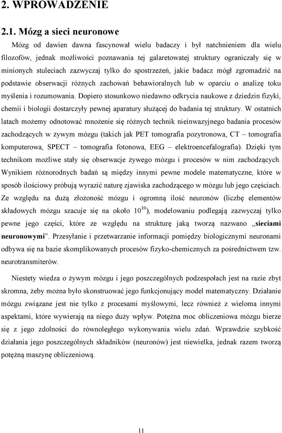 stuleciach zazwyczaj tylko do sostrzeżeń, jakie badacz mógł zgromadzić na odstawie obserwacji różnych zachowań behawioralnych lub w oarciu o analizę toku myślenia i rozumowania.