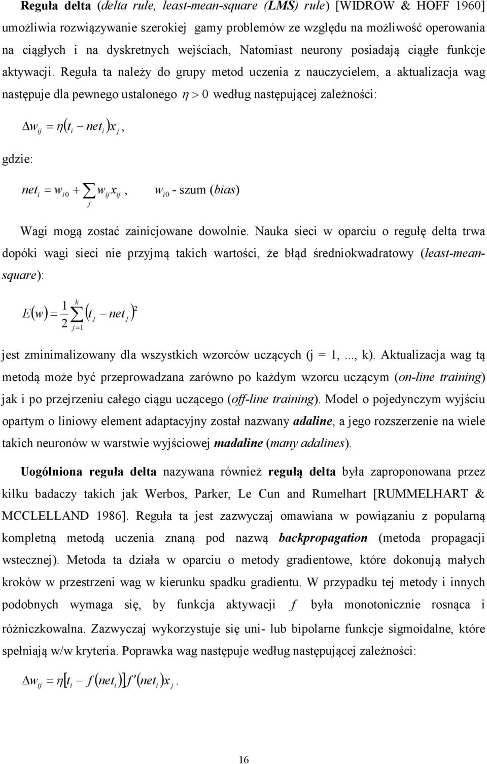 Reguła ta należy do gruy metod uczenia z nauczycielem, a aktualizacja wag nastęuje dla ewnego ustalonego η > 0 według nastęującej zależności: gdzie: ij ( t i net i ) x j w = η, + neti = wi 0 wij xij,