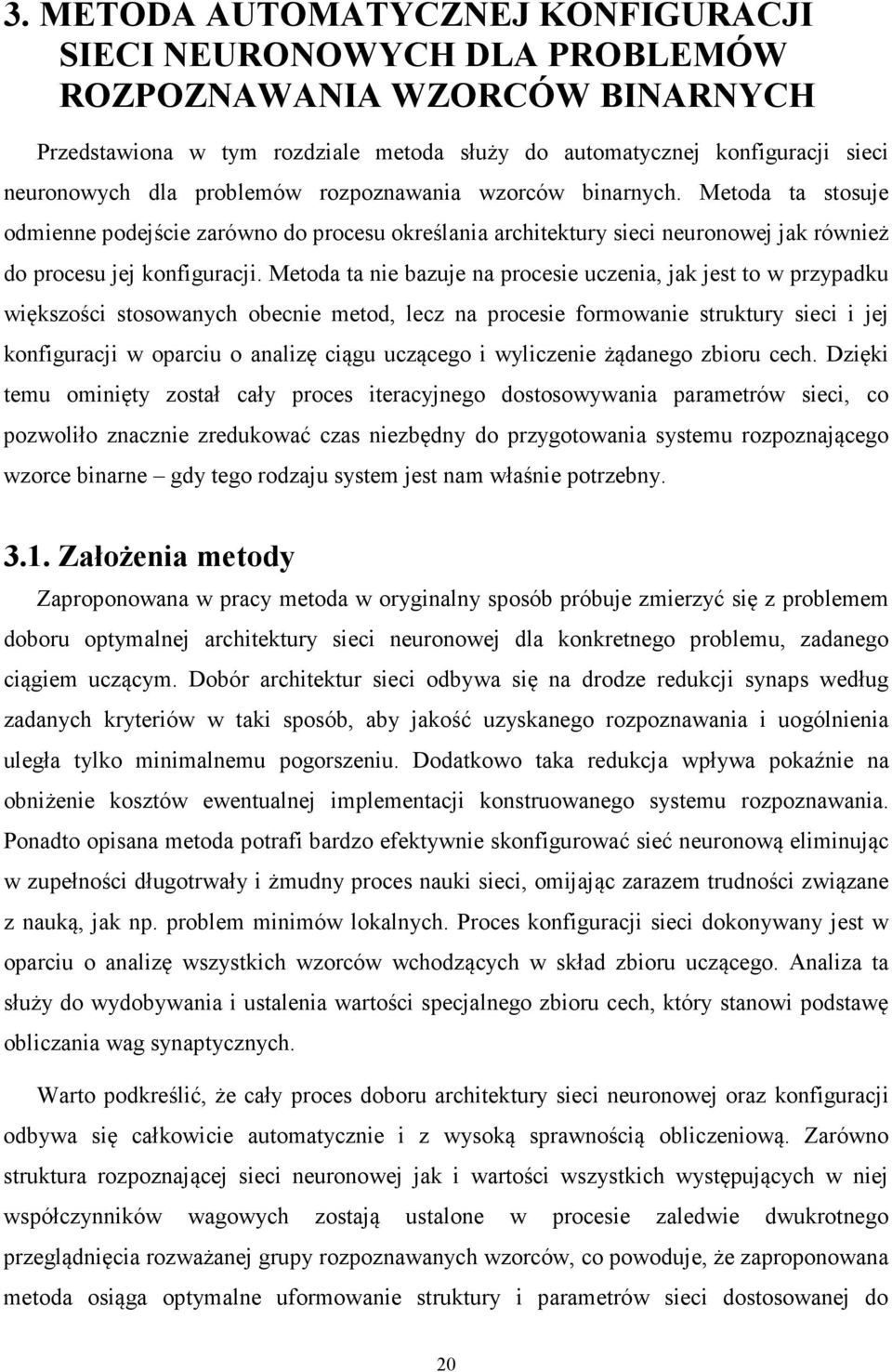 Metoda ta nie bazuje na rocesie uczenia, jak jest to w rzyadku większości stosowanych obecnie metod, lecz na rocesie formowanie struktury sieci i jej konfiguracji w oarciu o analizę ciągu uczącego i