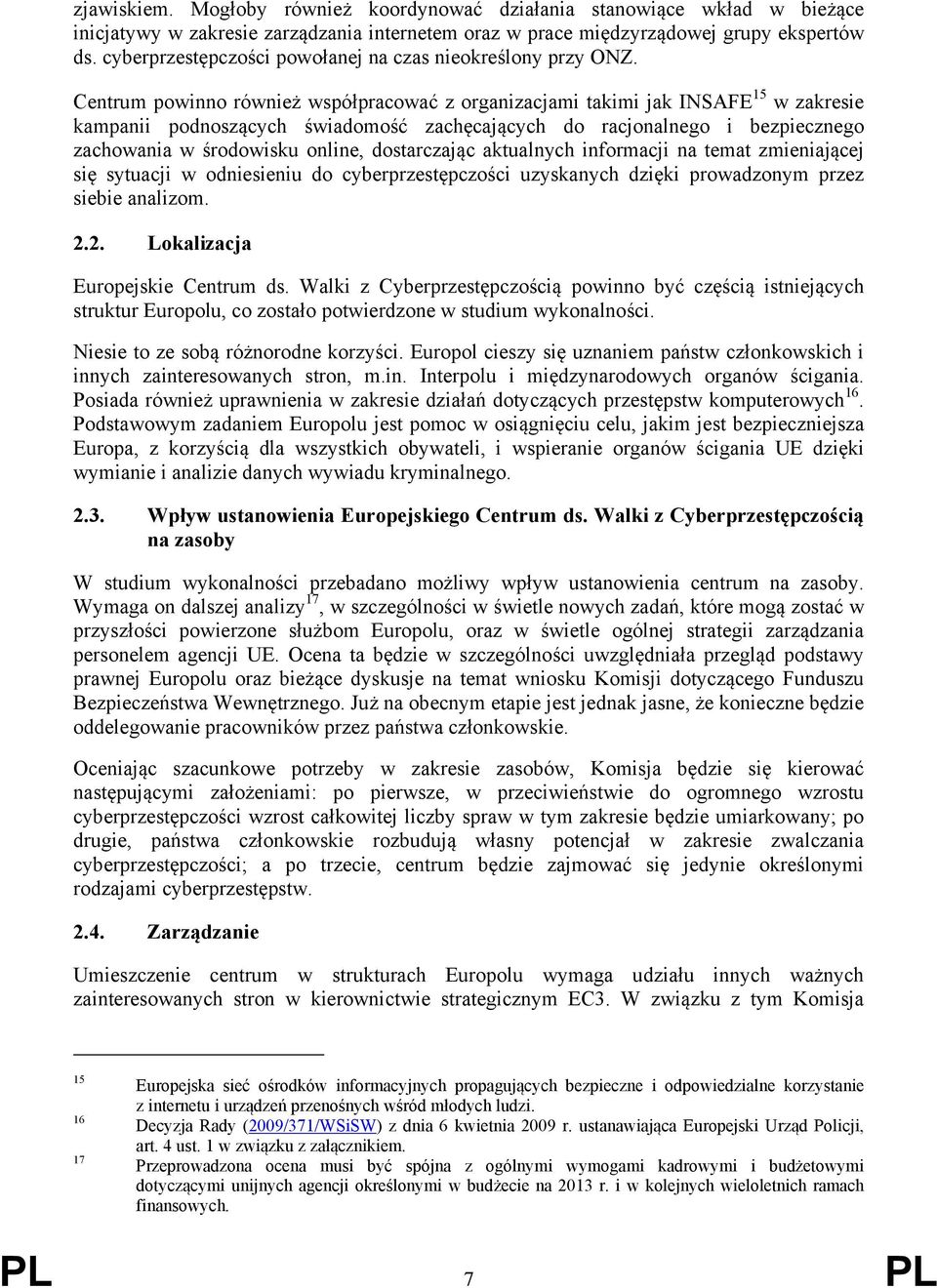 Centrum powinno również współpracować z organizacjami takimi jak INSAFE 15 w zakresie kampanii podnoszących świadomość zachęcających do racjonalnego i bezpiecznego zachowania w środowisku online,