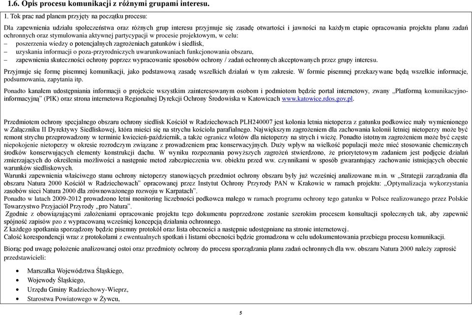 planu zadań ochronnych oraz stymulowania aktywnej partycypacji w procesie projektowym, w celu: poszerzenia wiedzy o potencjalnych zagrożeniach gatunków i siedlisk, uzyskania informacji o