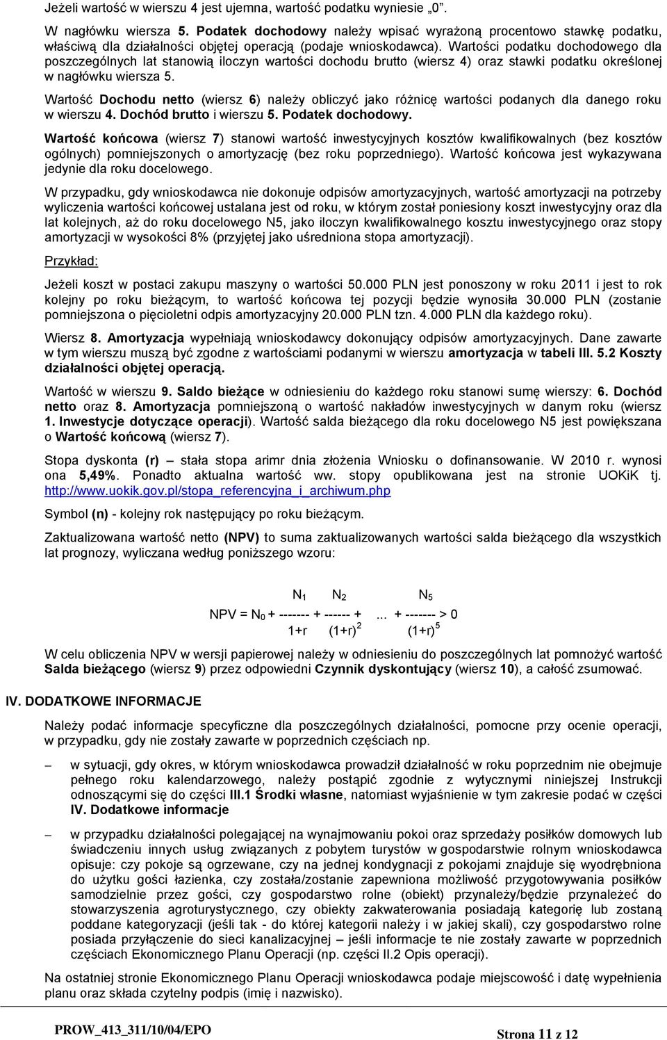 Wartości podatku dochodowego dla poszczególnych lat stanowią iloczyn wartości dochodu brutto (wiersz 4) oraz stawki podatku określonej w nagłówku wiersza 5.