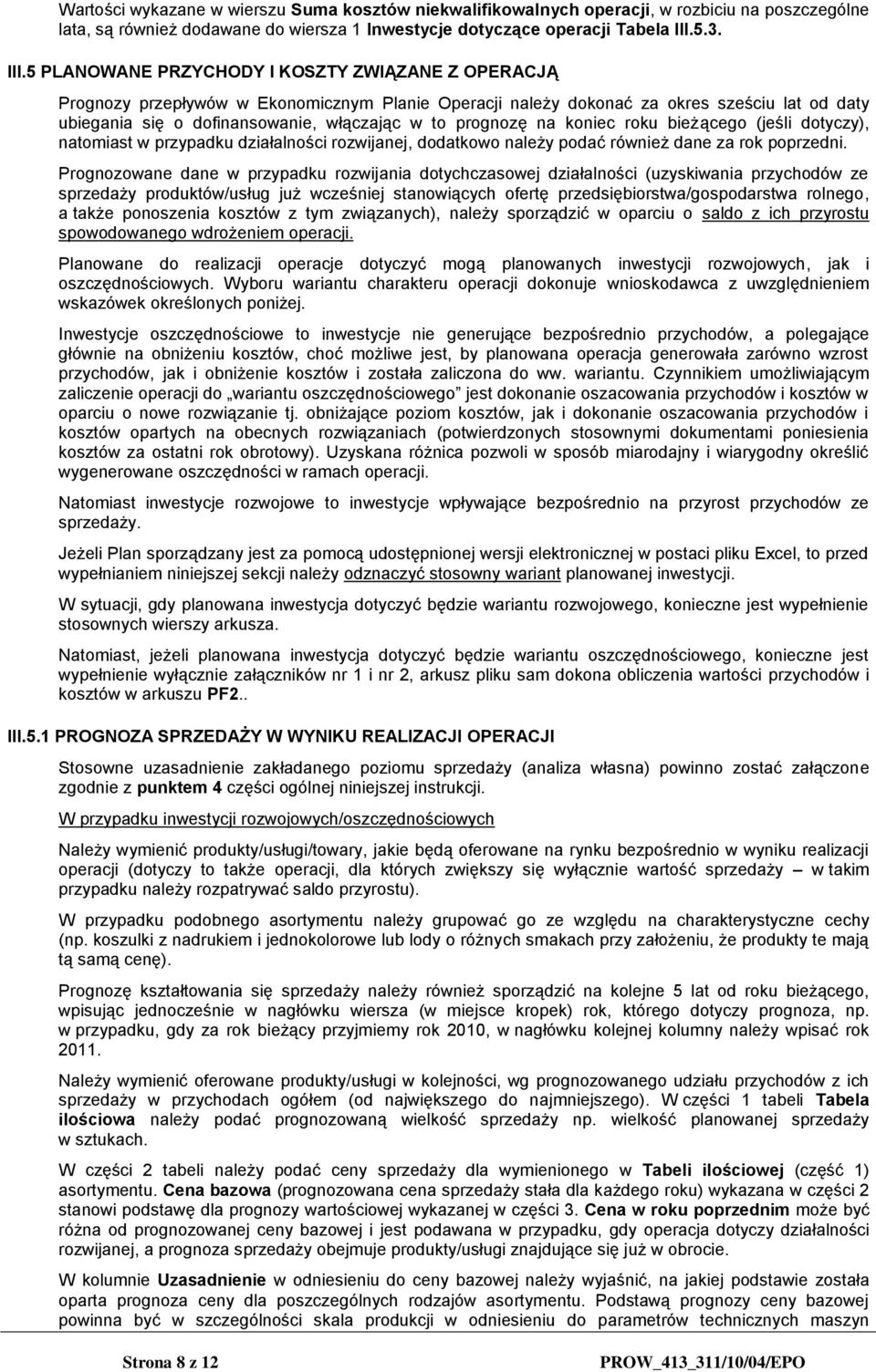 5 PLANOWANE PRZYCHODY I KOSZTY ZWIĄZANE Z OPERACJĄ Prognozy przepływów w Ekonomicznym Planie Operacji należy dokonać za okres sześciu lat od daty ubiegania się o dofinansowanie, włączając w to