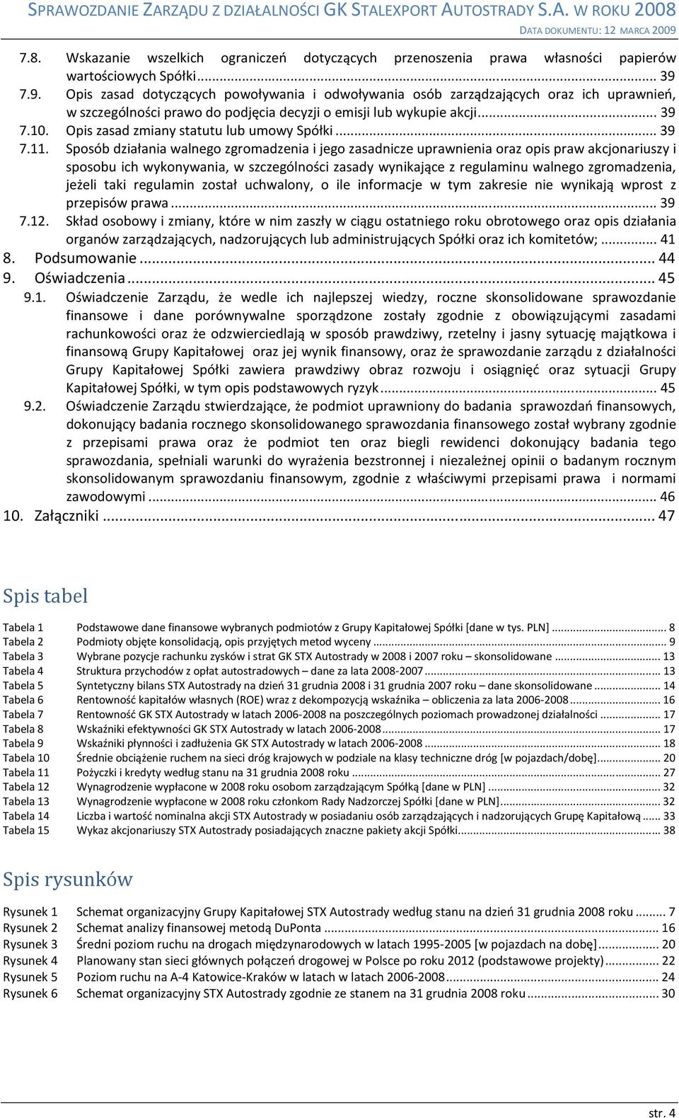 Opis zasad zmiany statutu lub umowy Spółki... 39 7.11.