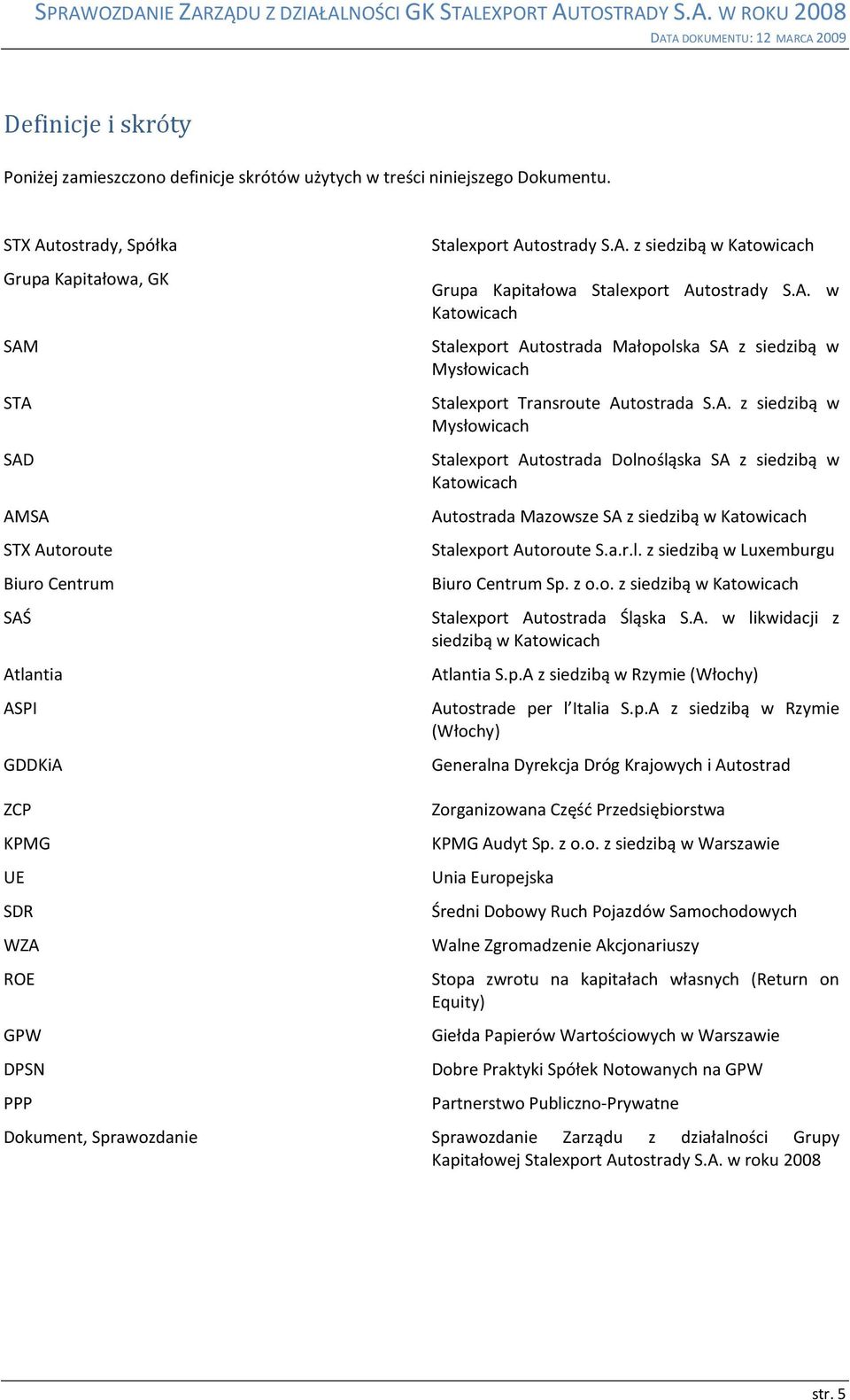 A. w Katowicach Stalexport Autostrada Małopolska SA z siedzibą w Mysłowicach Stalexport Transroute Autostrada S.A. z siedzibą w Mysłowicach Stalexport Autostrada Dolnośląska SA z siedzibą w Katowicach Autostrada Mazowsze SA z siedzibą w Katowicach Stalexport Autoroute S.